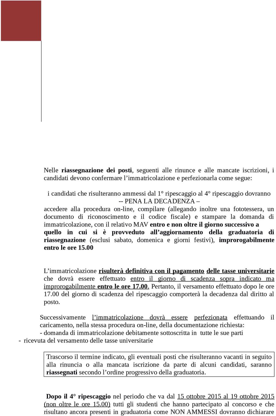 stampare la domanda di immatricolazione, con il relativo MAV entro e non oltre il giorno successivo a quello in cui si è provveduto all aggiornamento della graduatoria di riassegnazione (esclusi