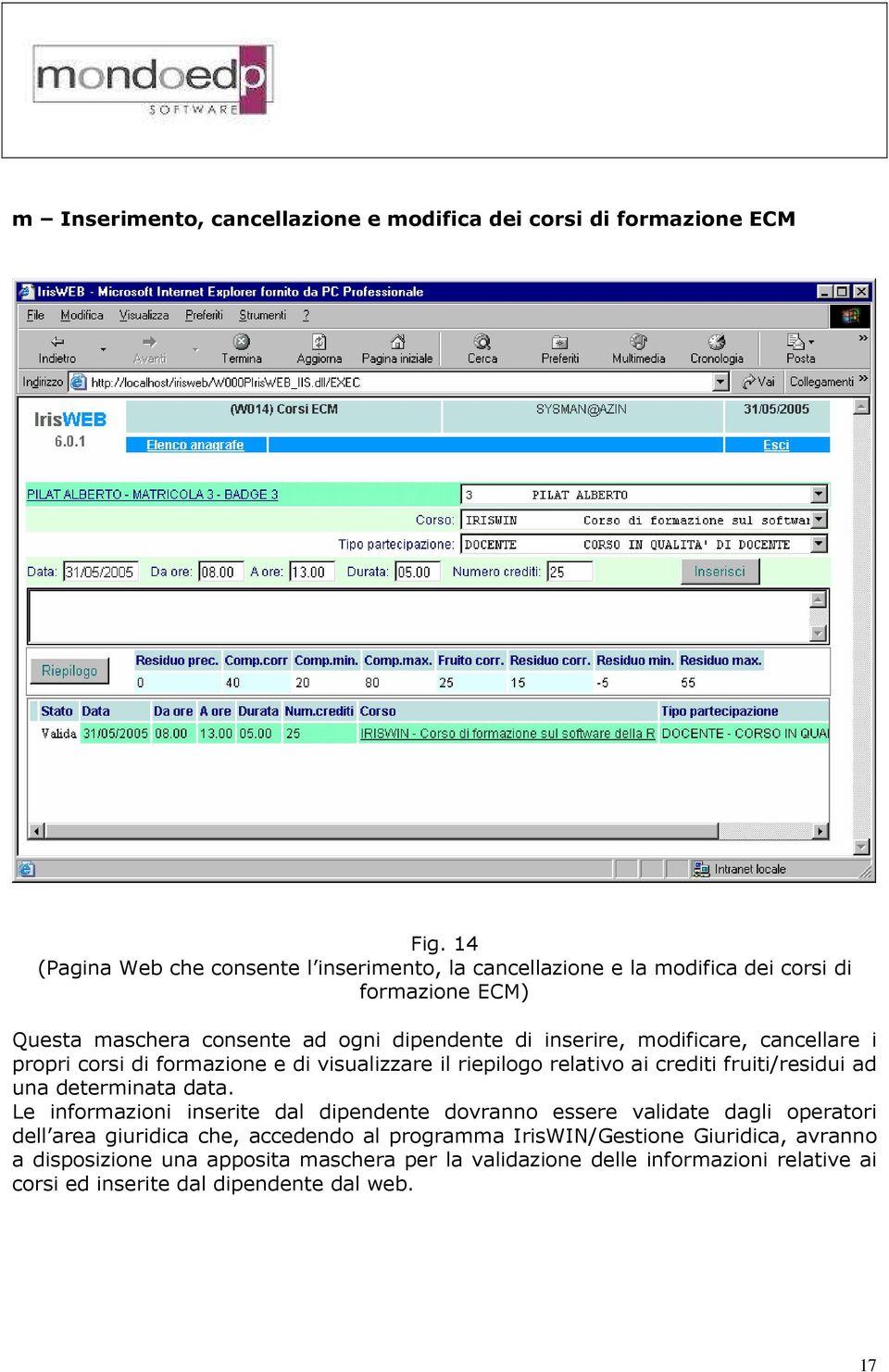 modificare, cancellare i propri corsi di formazione e di visualizzare il riepilogo relativo ai crediti fruiti/residui ad una determinata data.