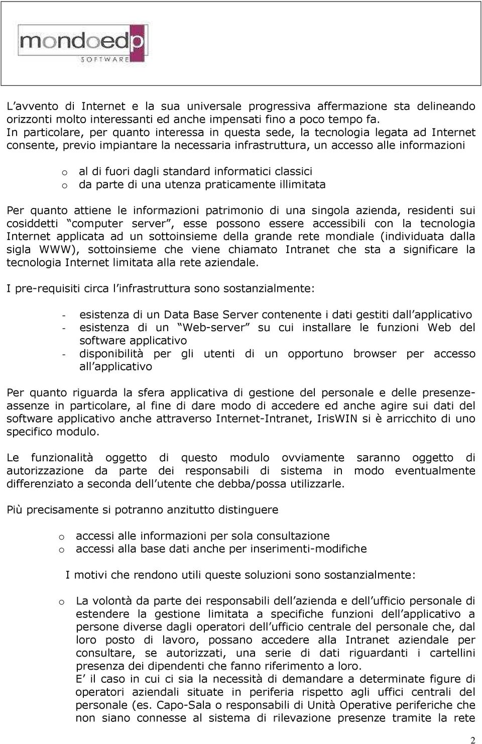 standard informatici classici da parte di una utenza praticamente illimitata Per quanto attiene le informazioni patrimonio di una singola azienda, residenti sui cosiddetti computer server, esse