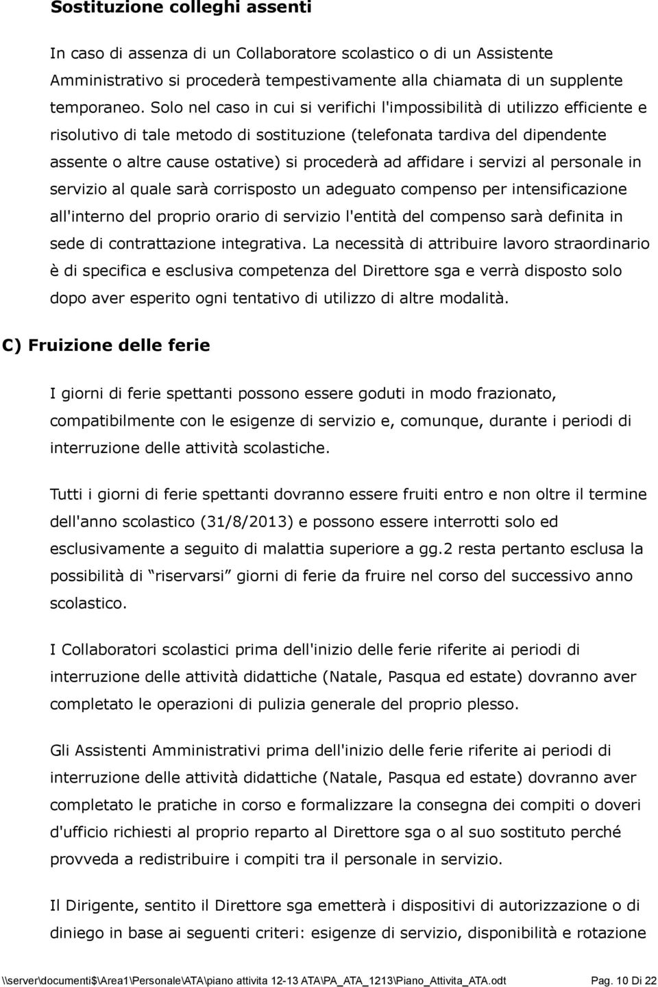 affidare i servizi al personale in servizio al quale sarà corrisposto un adeguato compenso per intensificazione all'interno del proprio orario di servizio l'entità del compenso sarà definita in sede