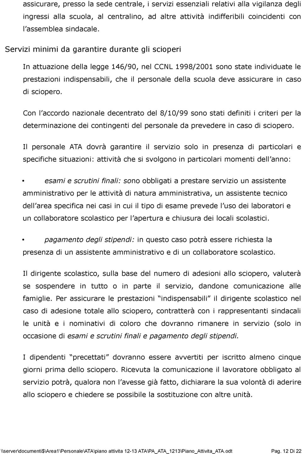 assicurare in caso di sciopero. Con l accordo nazionale decentrato del 8/10/99 sono stati definiti i criteri per la determinazione dei contingenti del personale da prevedere in caso di sciopero.