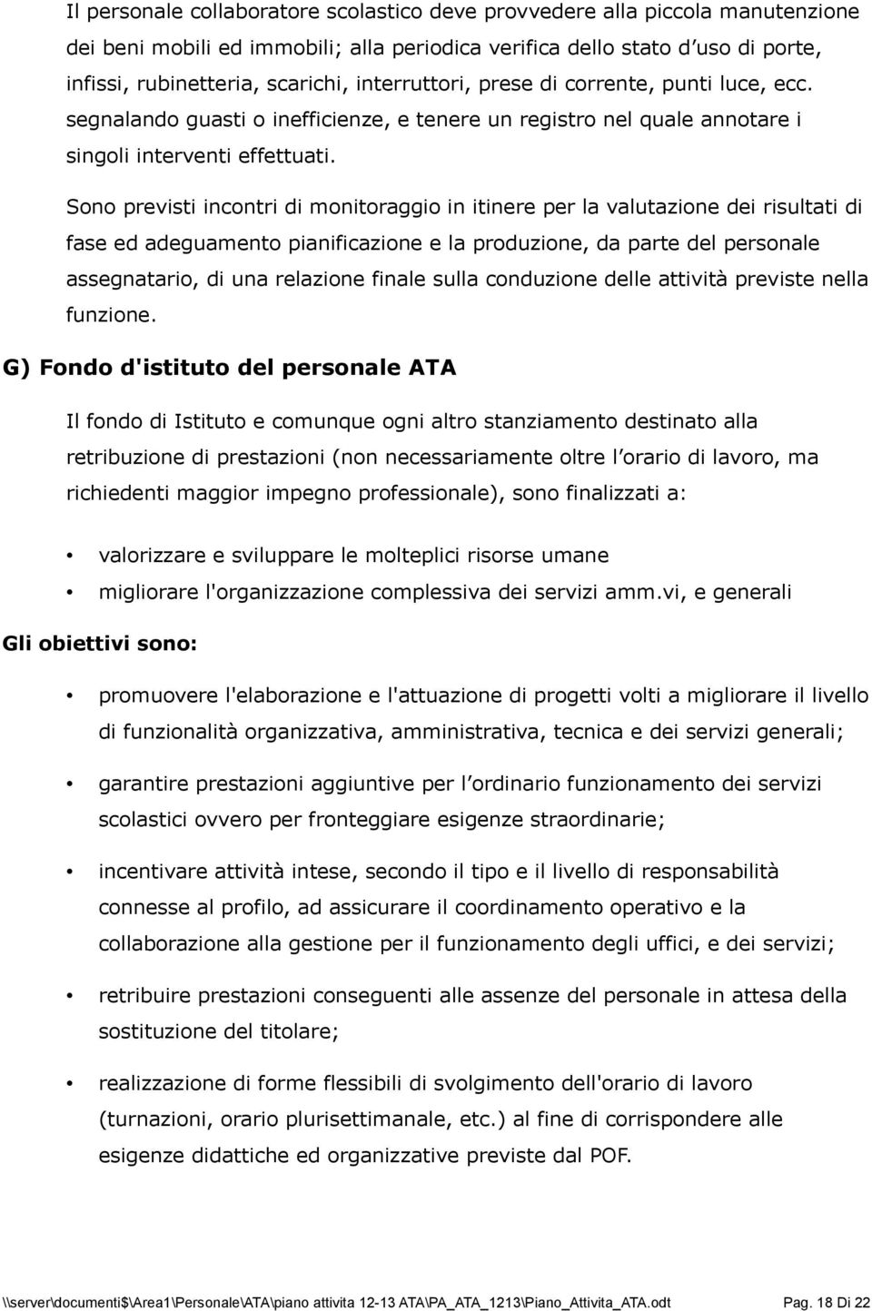 Sono previsti incontri di monitoraggio in itinere per la valutazione dei risultati di fase ed adeguamento pianificazione e la produzione, da parte del personale assegnatario, di una relazione finale