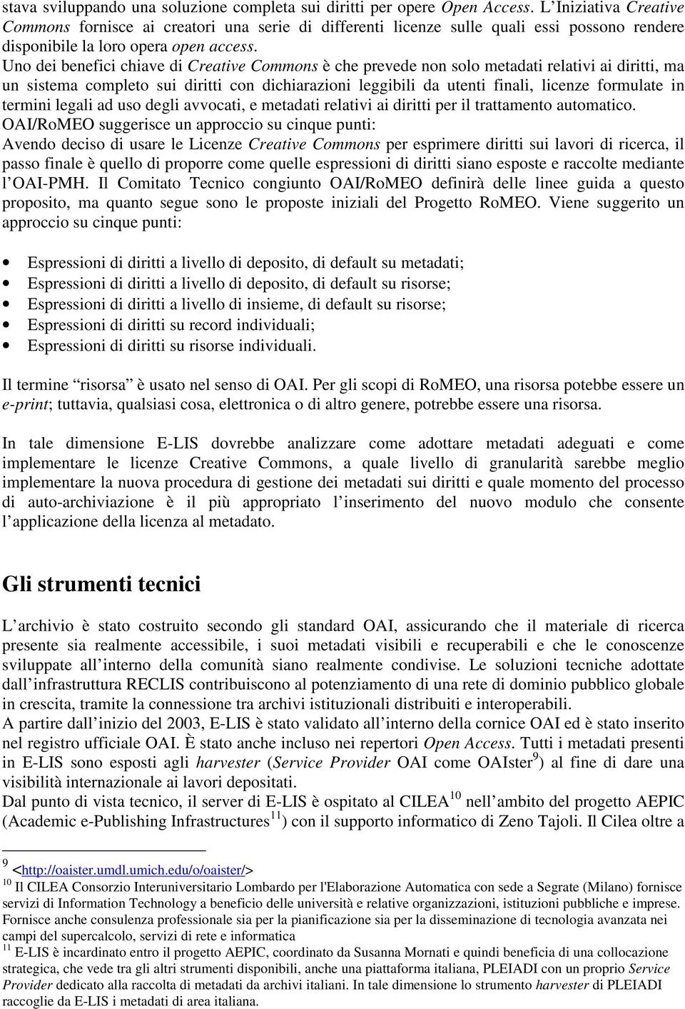 Uno dei benefici chiave di Creative Commons è che prevede non solo metadati relativi ai diritti, ma un sistema completo sui diritti con dichiarazioni leggibili da utenti finali, licenze formulate in