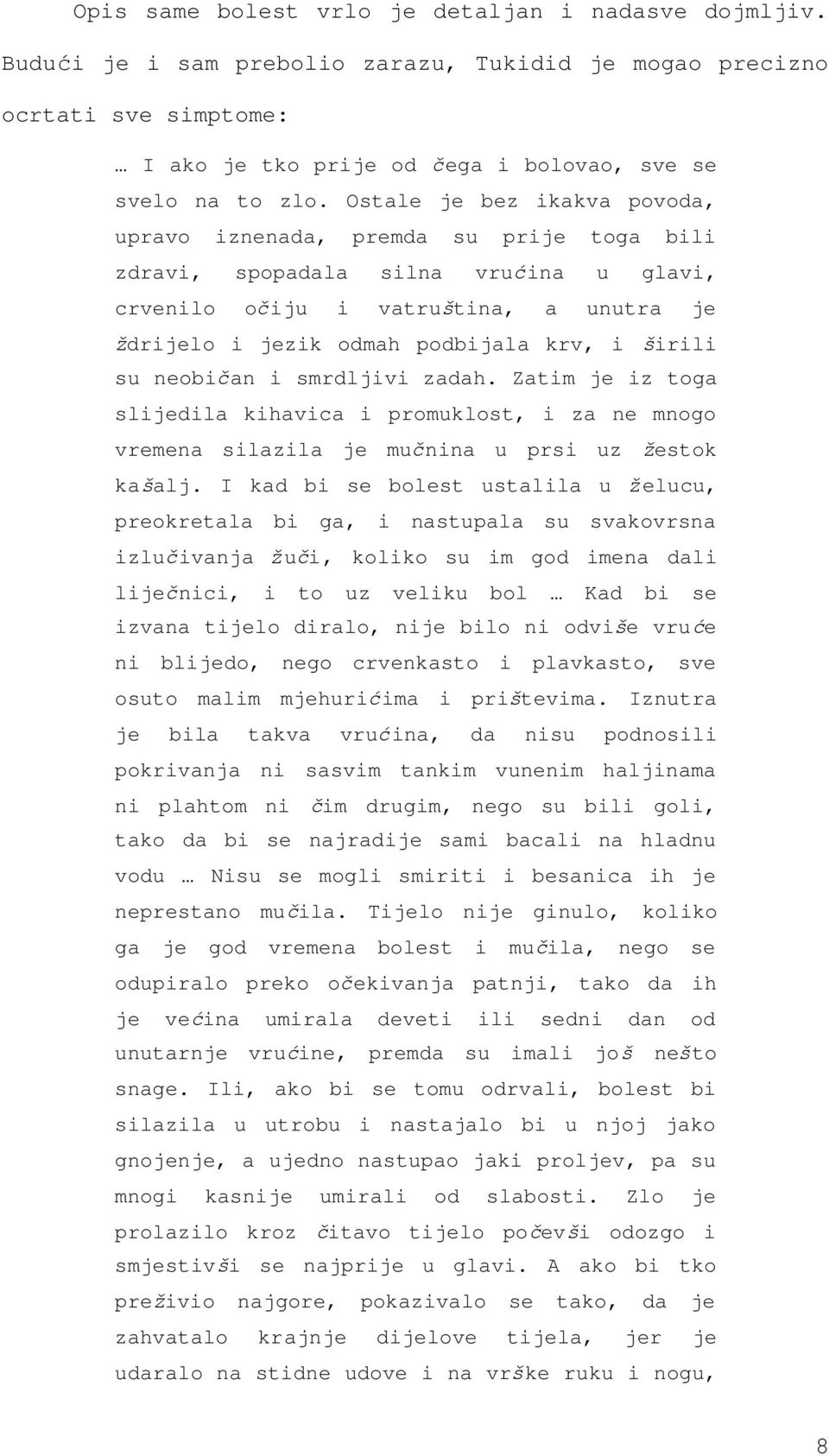 širili su neobičan i smrdljivi zadah. Zatim je iz toga slijedila kihavica i promuklost, i za ne mnogo vremena silazila je mučnina u prsi uz žestok kašalj.