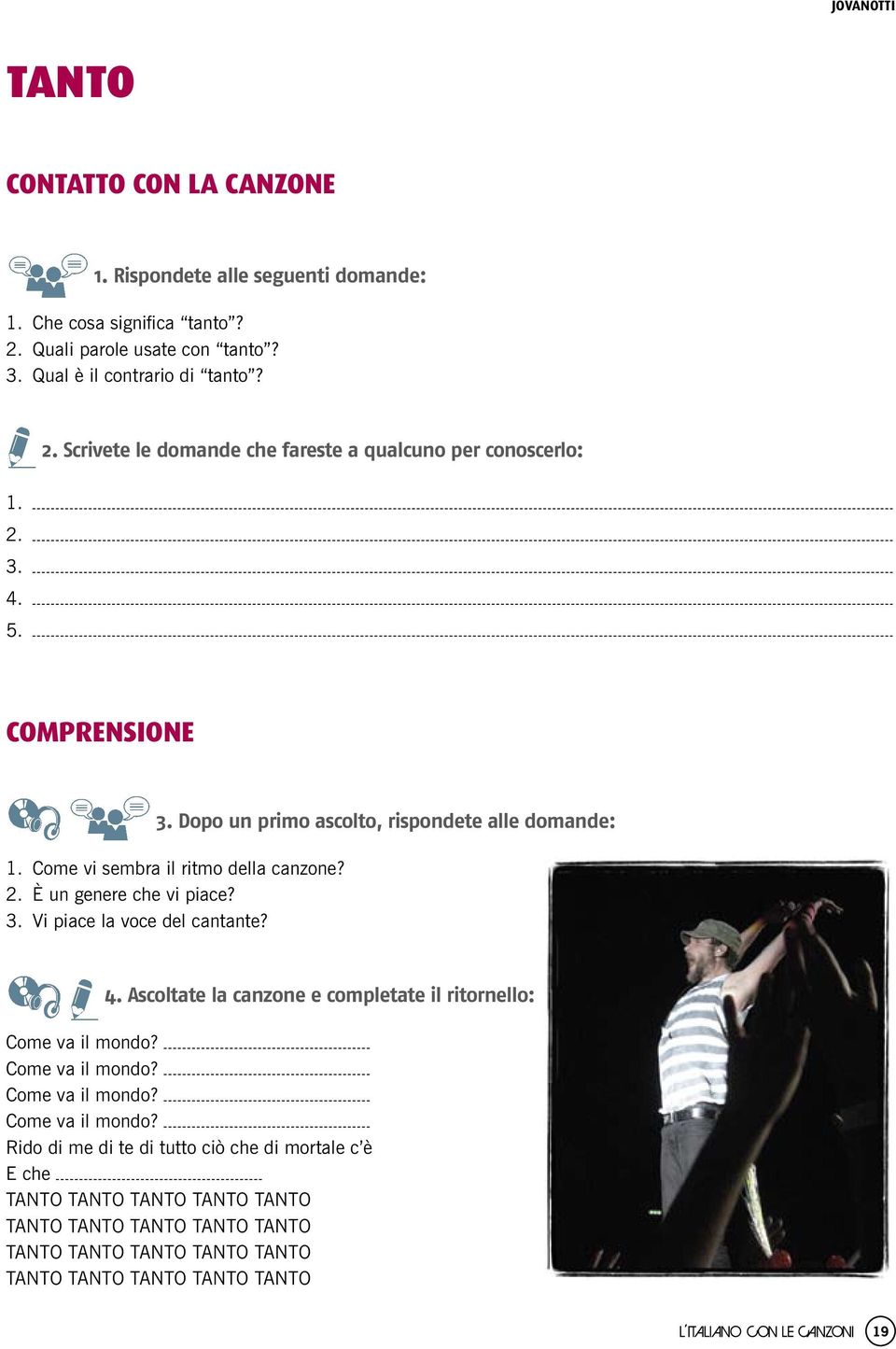 Dopo un primo ascolto, rispondete alle domande: 1. Come vi sembra il ritmo della canzone? 2. È un genere che vi piace? 3.