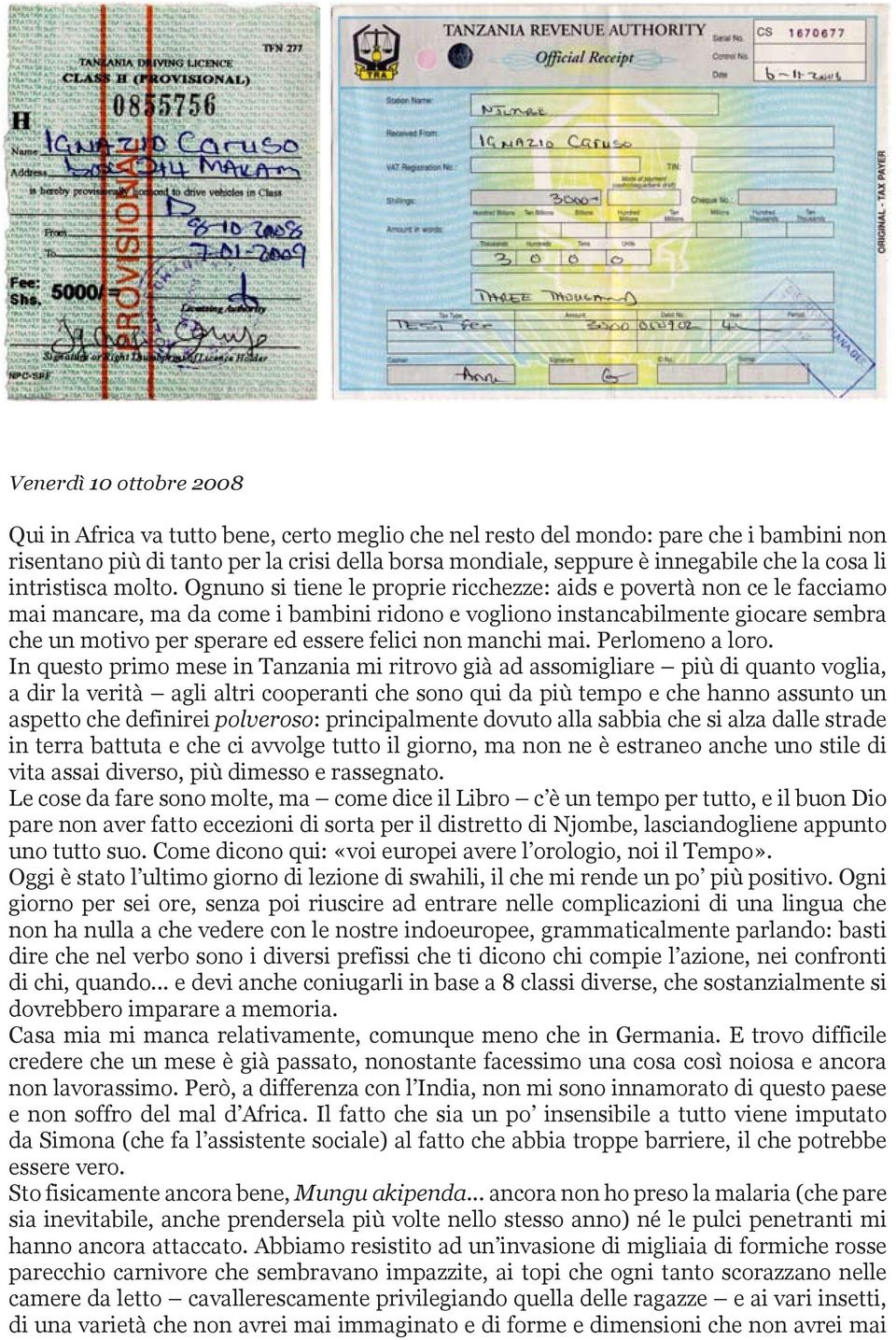 Ognuno si tiene le proprie ricchezze: aids e povertà non ce le facciamo mai mancare, ma da come i bambini ridono e vogliono instancabilmente giocare sembra che un motivo per sperare ed essere felici