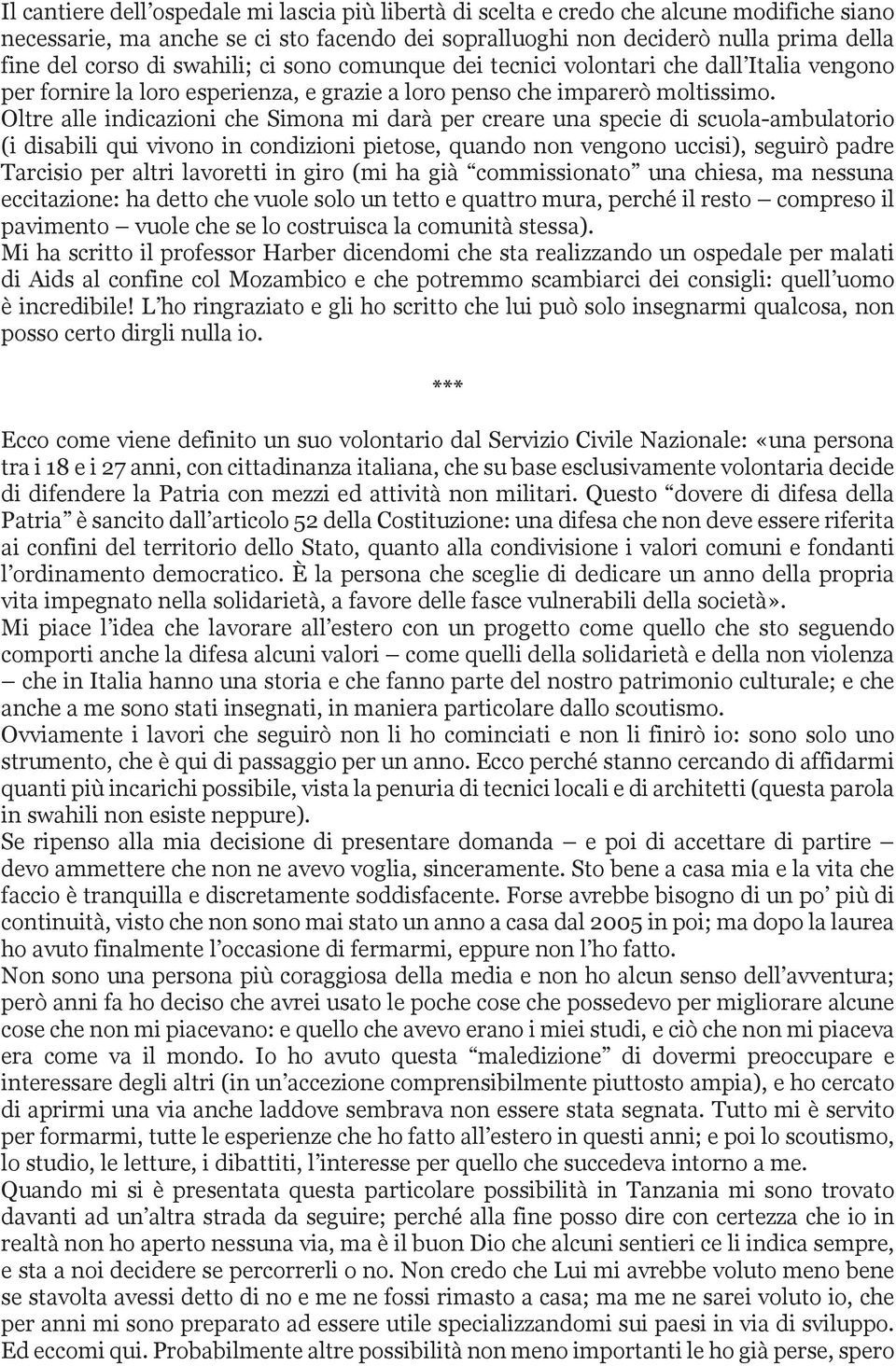 Oltre alle indicazioni che Simona mi darà per creare una specie di scuola-ambulatorio (i disabili qui vivono in condizioni pietose, quando non vengono uccisi), seguirò padre Tarcisio per altri