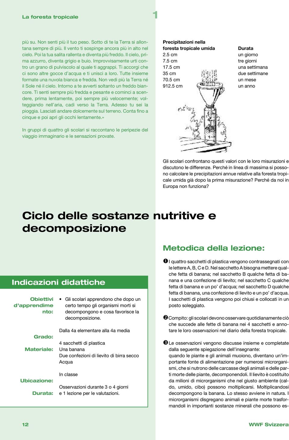 Ti accorgi che ci sono altre gocce d acqua e ti unisci a loro. Tutte insieme formate una nuvola bianca e fredda. Non vedi più la Terra né il Sole né il cielo.