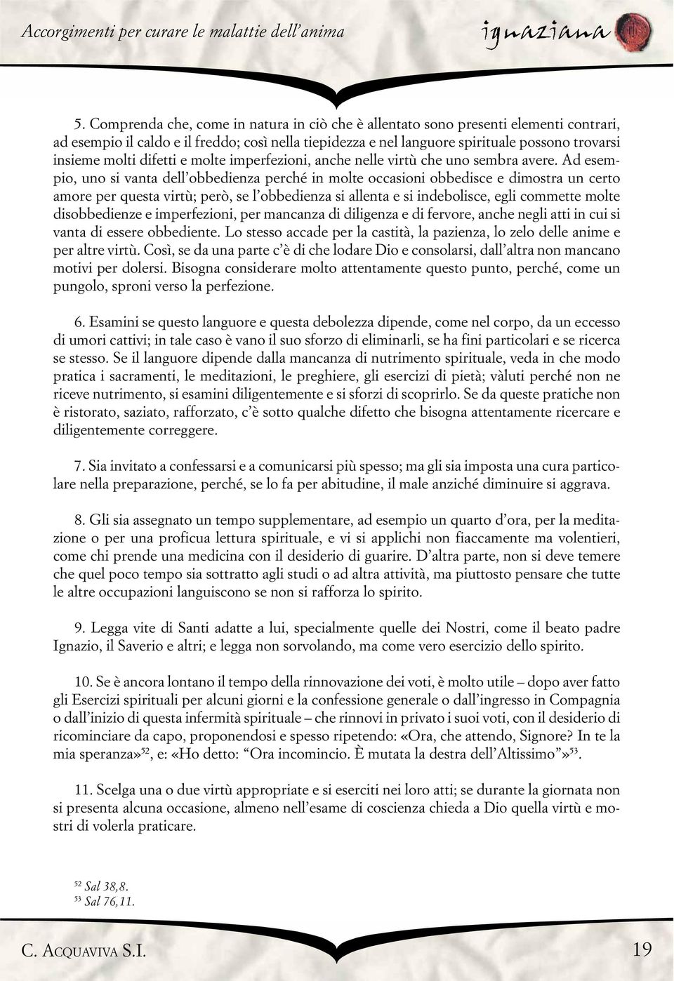 Ad esempio, uno si vanta dell obbedienza perché in molte occasioni obbedisce e dimostra un certo amore per questa virtù; però, se l obbedienza si allenta e si indebolisce, egli commette molte