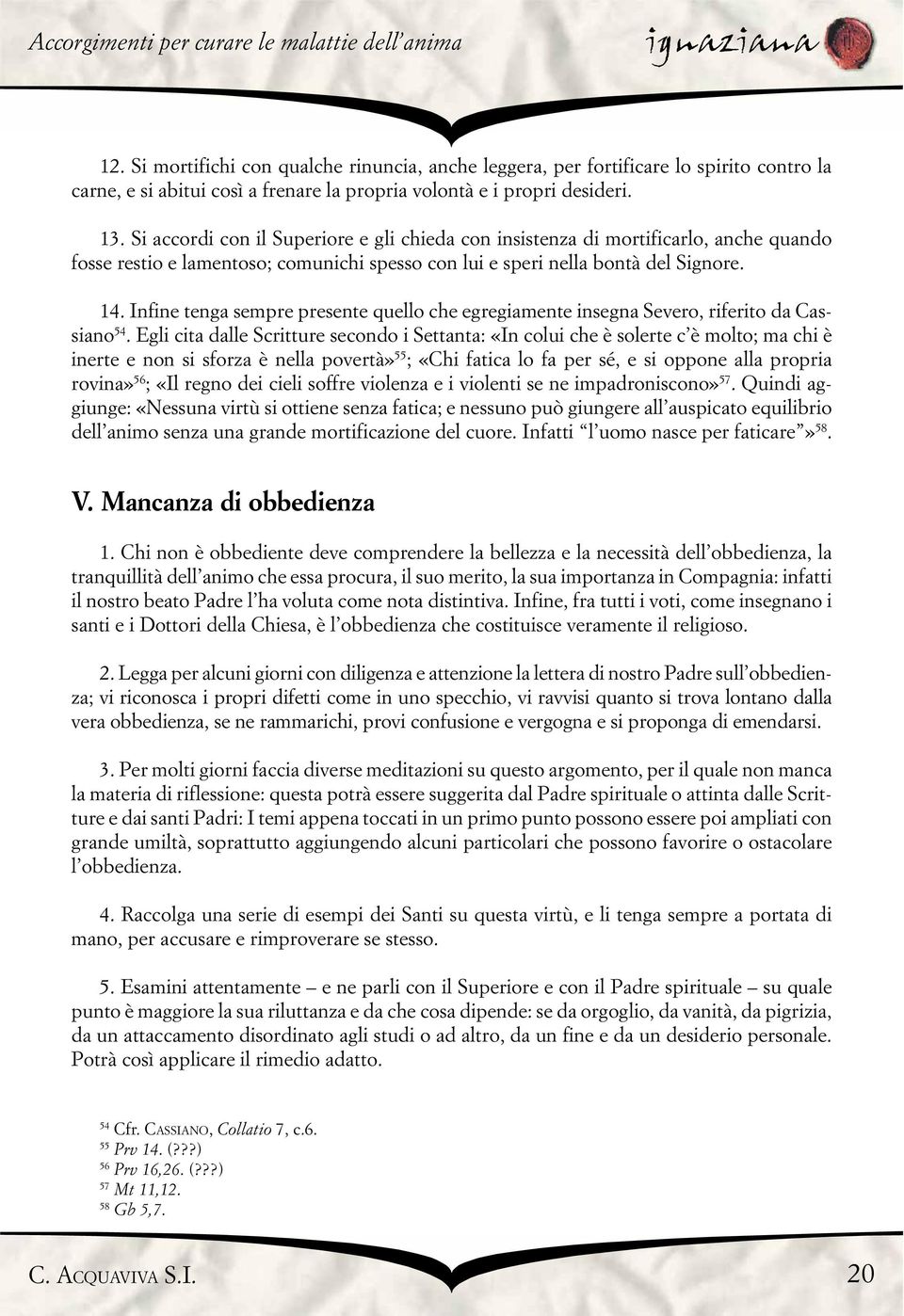 Infine tenga sempre presente quello che egregiamente insegna Severo, riferito da Cassiano 54.