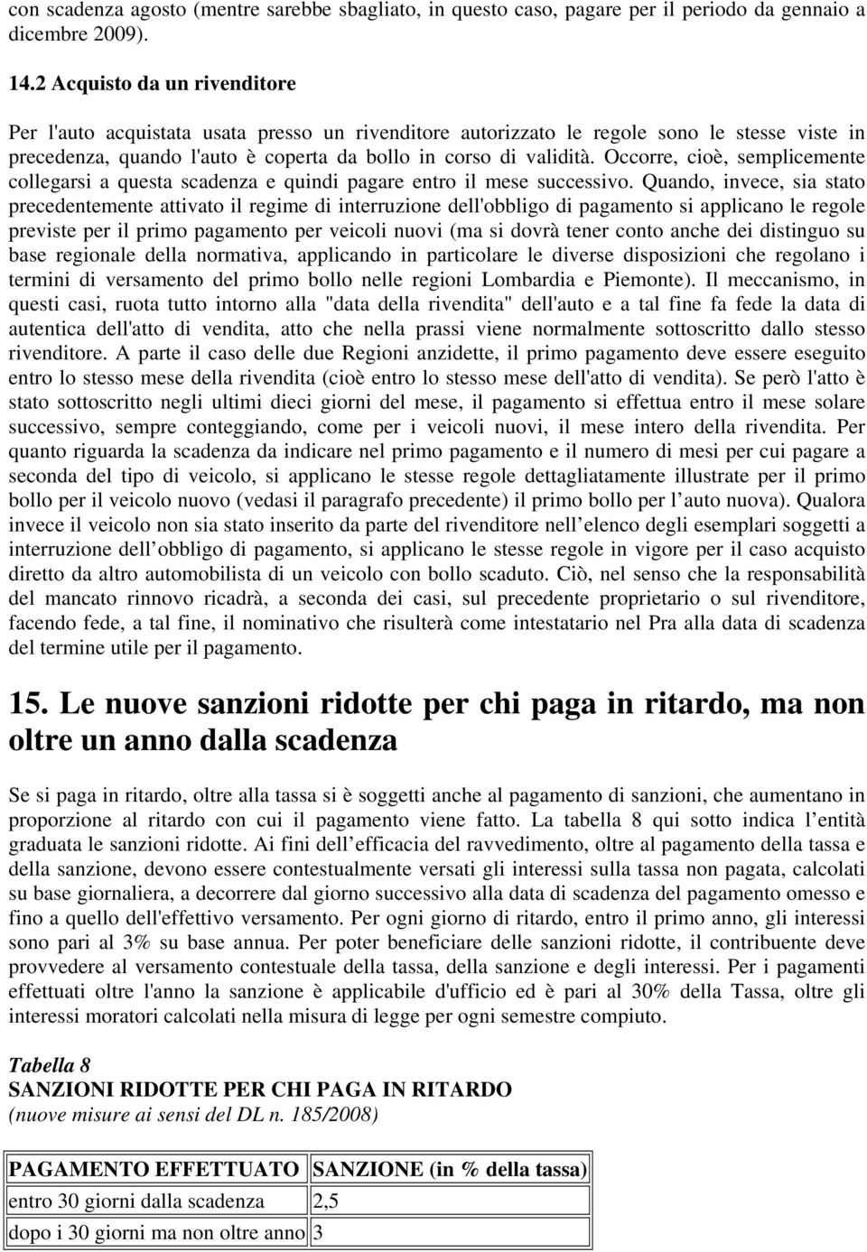 Occorre, cioè, semplicemente collegarsi a questa scadenza e quindi pagare entro il mese successivo.