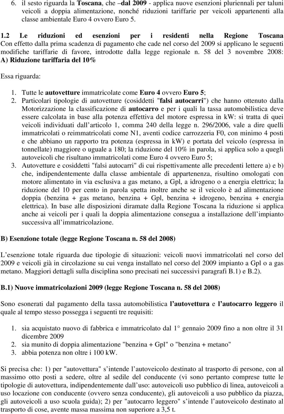 2 Le riduzioni ed esenzioni per i residenti nella Regione Toscana Con effetto dalla prima scadenza di pagamento che cade nel corso del 2009 si applicano le seguenti modifiche tariffarie di favore,