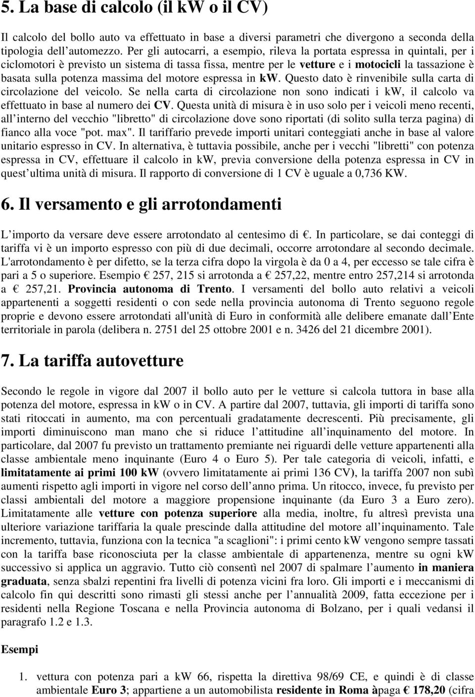 massima del motore espressa in kw. Questo dato è rinvenibile sulla carta di circolazione del veicolo.