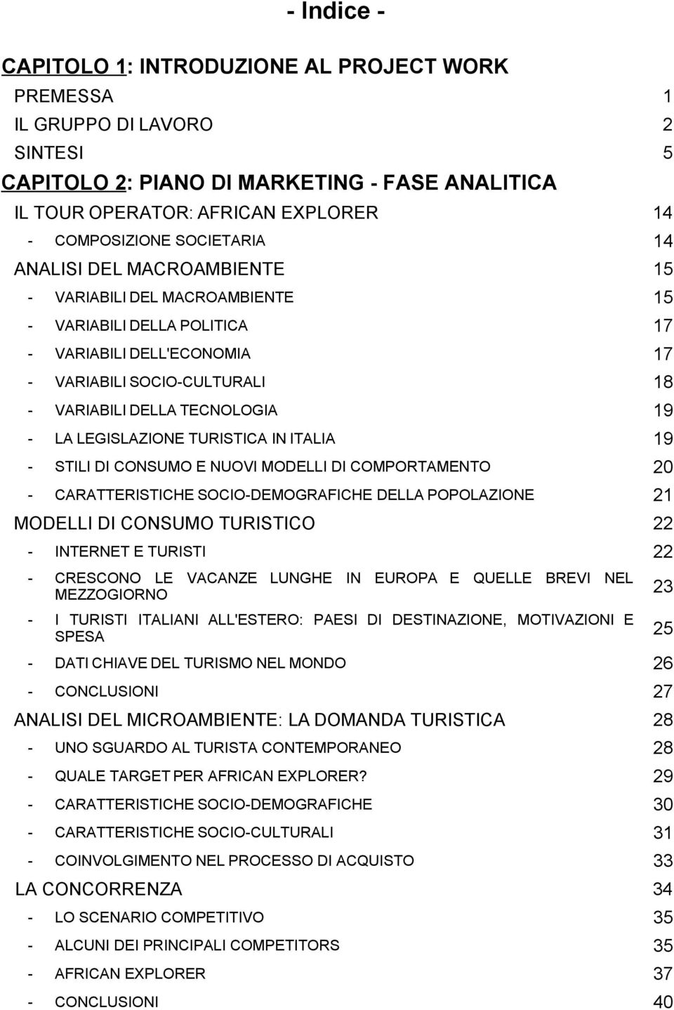 LA LEGISLAZIONE TURISTICA IN ITALIA 19 - STILI DI CONSUMO E NUOVI MODELLI DI COMPORTAMENTO 20 - CARATTERISTICHE SOCIO-DEMOGRAFICHE DELLA POPOLAZIONE 21 MODELLI DI CONSUMO TURISTICO 22 - INTERNET E