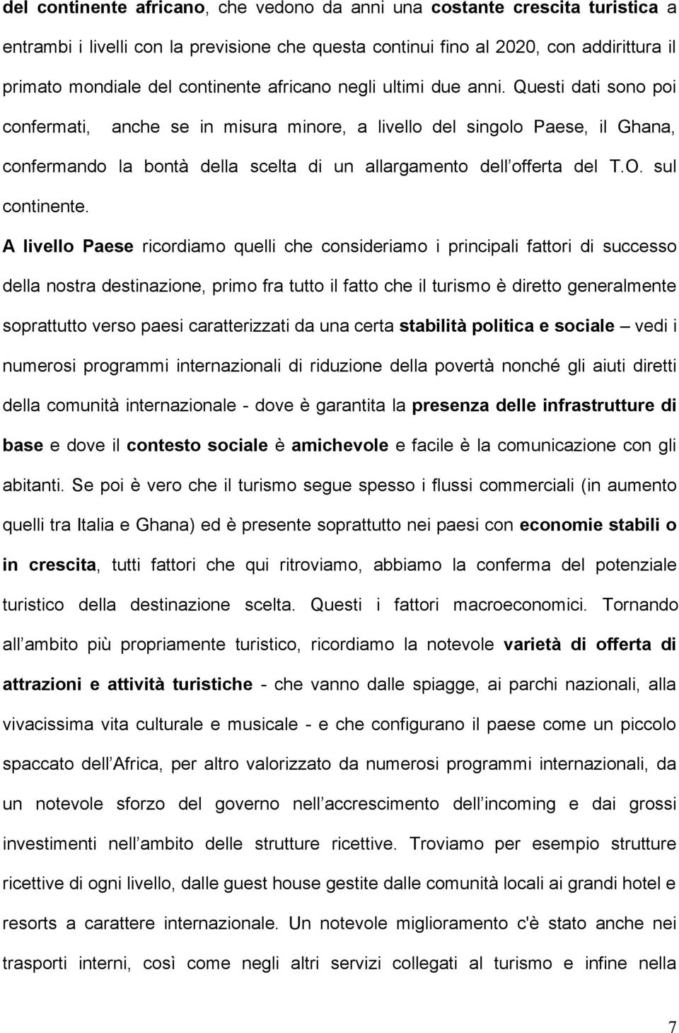 Questi dati sono poi confermati, anche se in misura minore, a livello del singolo Paese, il Ghana, confermando la bontà della scelta di un allargamento dell offerta del T.O. sul continente.