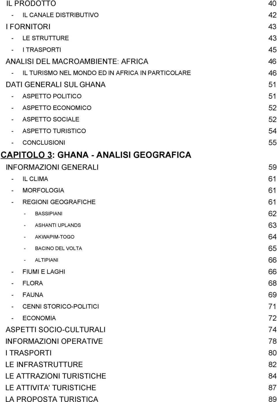 IL CLIMA 61 - MORFOLOGIA 61 - REGIONI GEOGRAFICHE 61 - BASSIPIANI 62 - ASHANTI UPLANDS 63 - AKWAPIM-TOGO 64 - BACINO DEL VOLTA 65 - ALTIPIANI 66 - FIUMI E LAGHI 66 - FLORA 68 - FAUNA 69 - CENNI