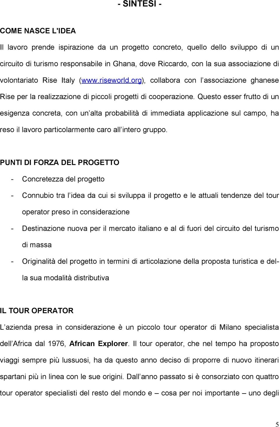 Questo esser frutto di un esigenza concreta, con un alta probabilità di immediata applicazione sul campo, ha reso il lavoro particolarmente caro all intero gruppo.