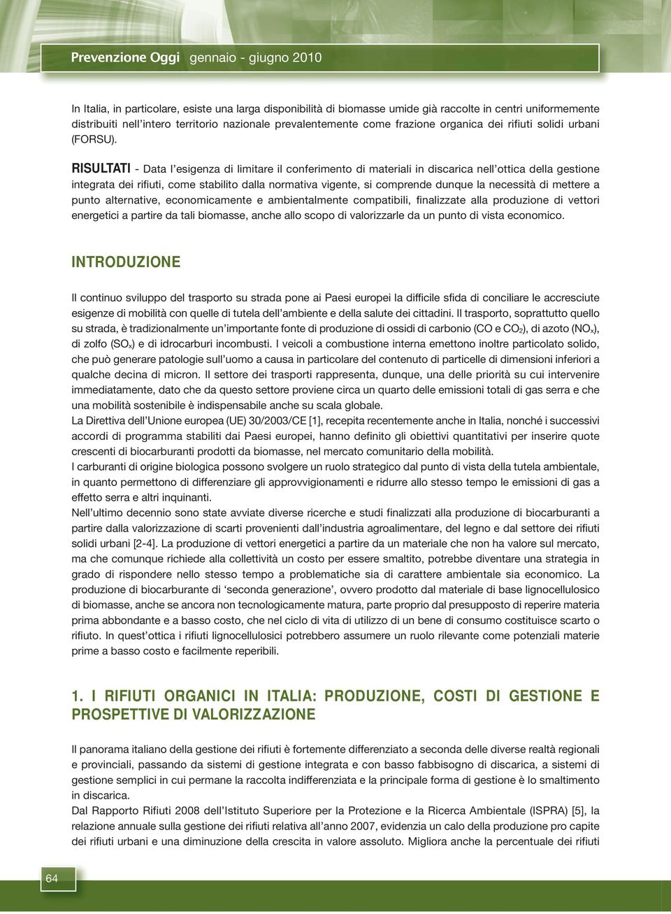 RISULTATI - Data l esigenza di limitare il conferimento di materiali in discarica nell ottica della gestione integrata dei rifiuti, come stabilito dalla normativa vigente, si comprende dunque la