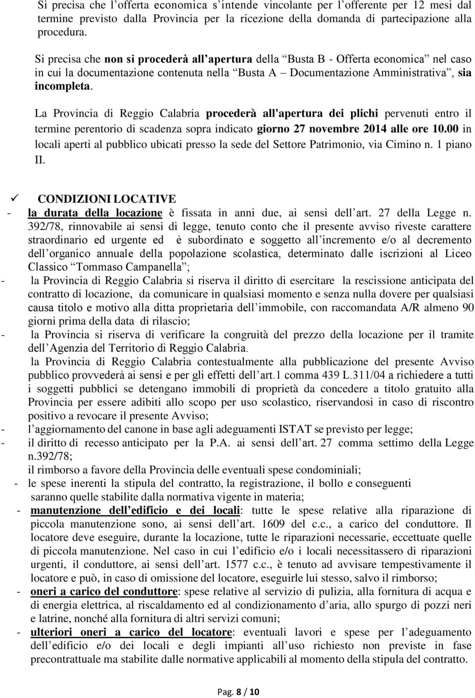 La Provincia di Reggio Calabria procederà all'apertura dei plichi pervenuti entro il termine perentorio di scadenza sopra indicato giorno 27 novembre 2014 alle ore 10.