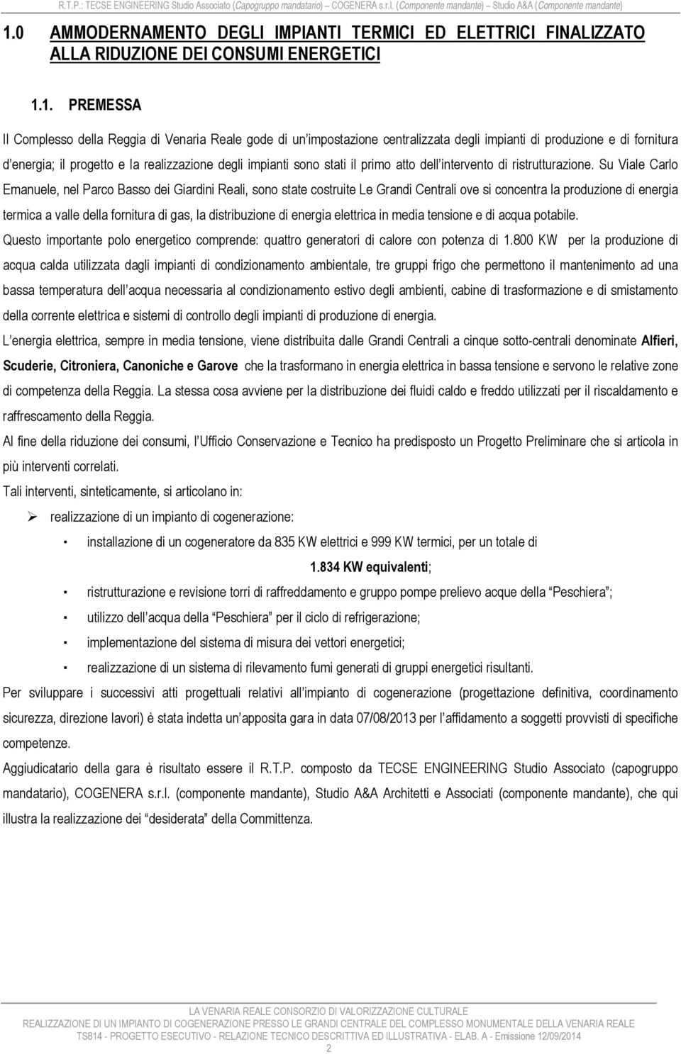 Su Viale Carlo Emanuele, nel Parco Basso dei Giardini Reali, sono state costruite Le Grandi Centrali ove si concentra la produzione di energia termica a valle della fornitura di gas, la distribuzione