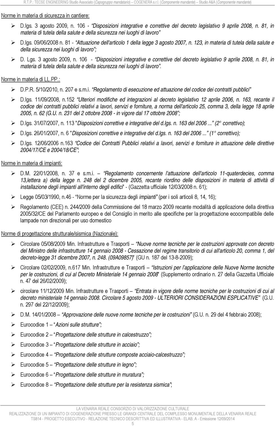 123, in materia di tutela della salute e della sicurezza nei luoghi di lavoro ; D. Lgs. 3 agosto 2009, n. 106 - Disposizioni integrative e correttive del decreto legislativo 9 aprile 2008, n.