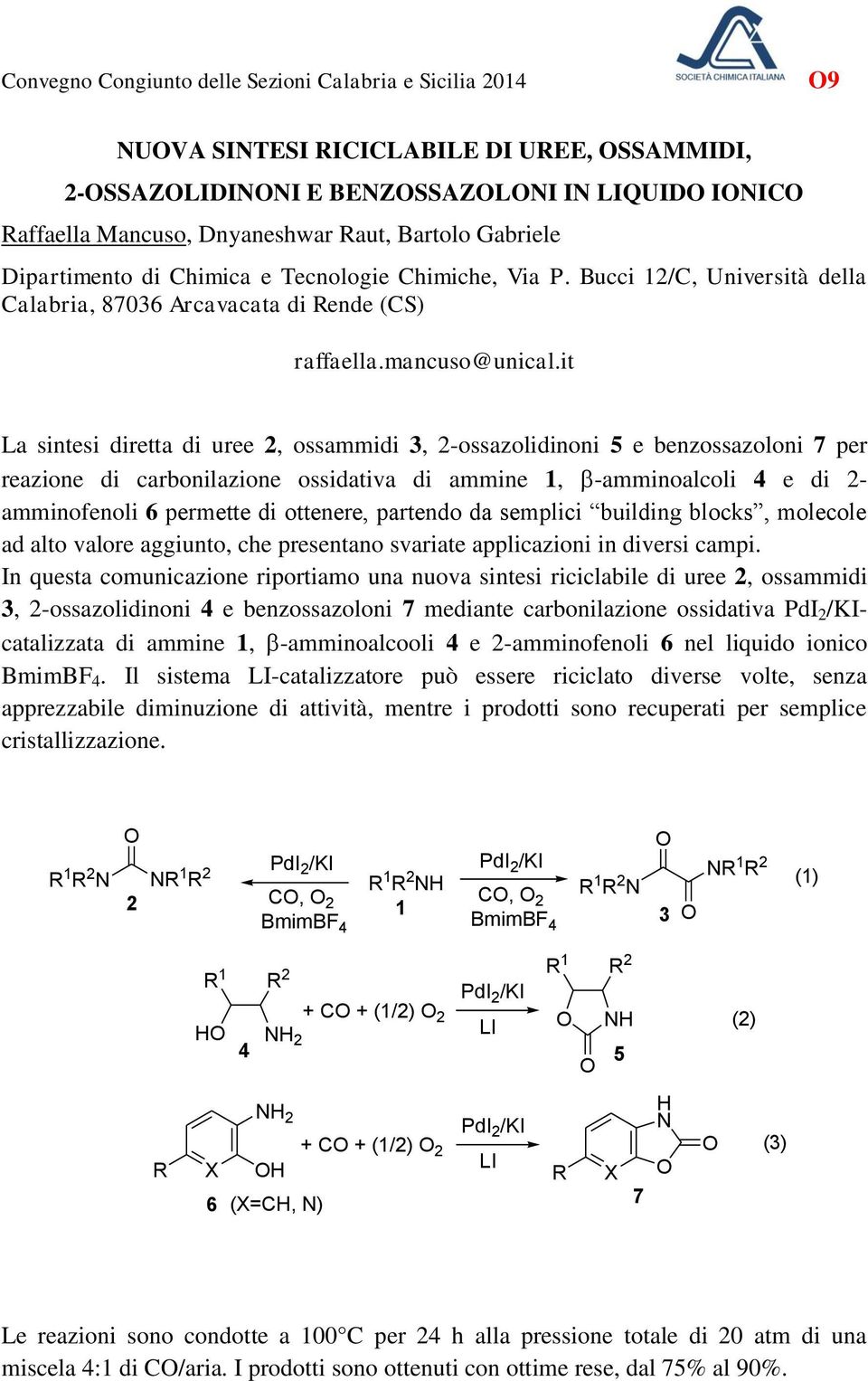 it La sintesi diretta di uree 2, ossammidi 3, 2-ossazolidinoni 5 e benzossazoloni 7 per reazione di carbonilazione ossidativa di ammine, -amminoalcoli 4 e di 2- amminofenoli 6 permette di ottenere,