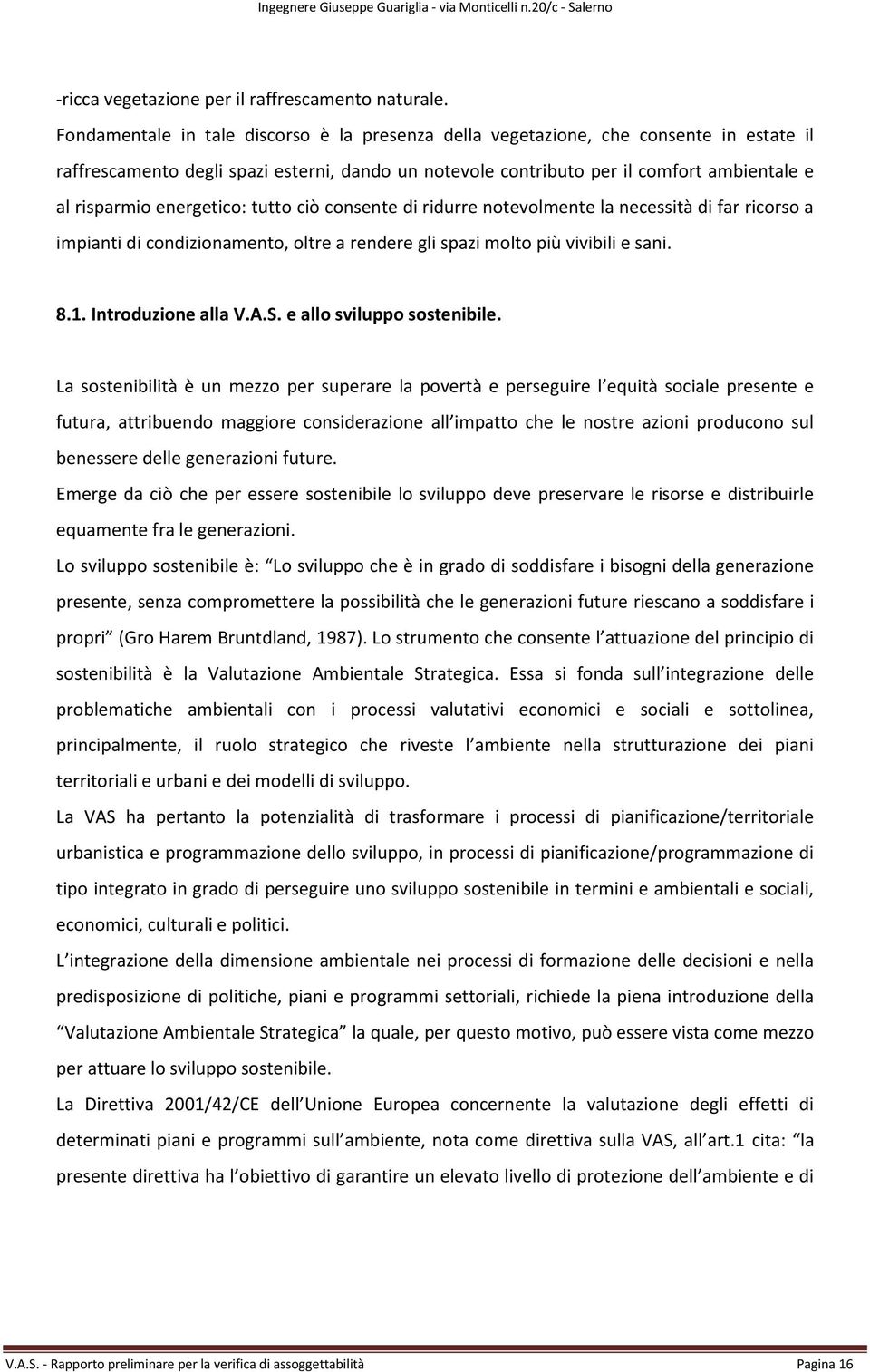 energetico: tutto ciò consente di ridurre notevolmente la necessità di far ricorso a impianti di condizionamento, oltre a rendere gli spazi molto più vivibili e sani. 8.1. Introduzione alla V.A.S.