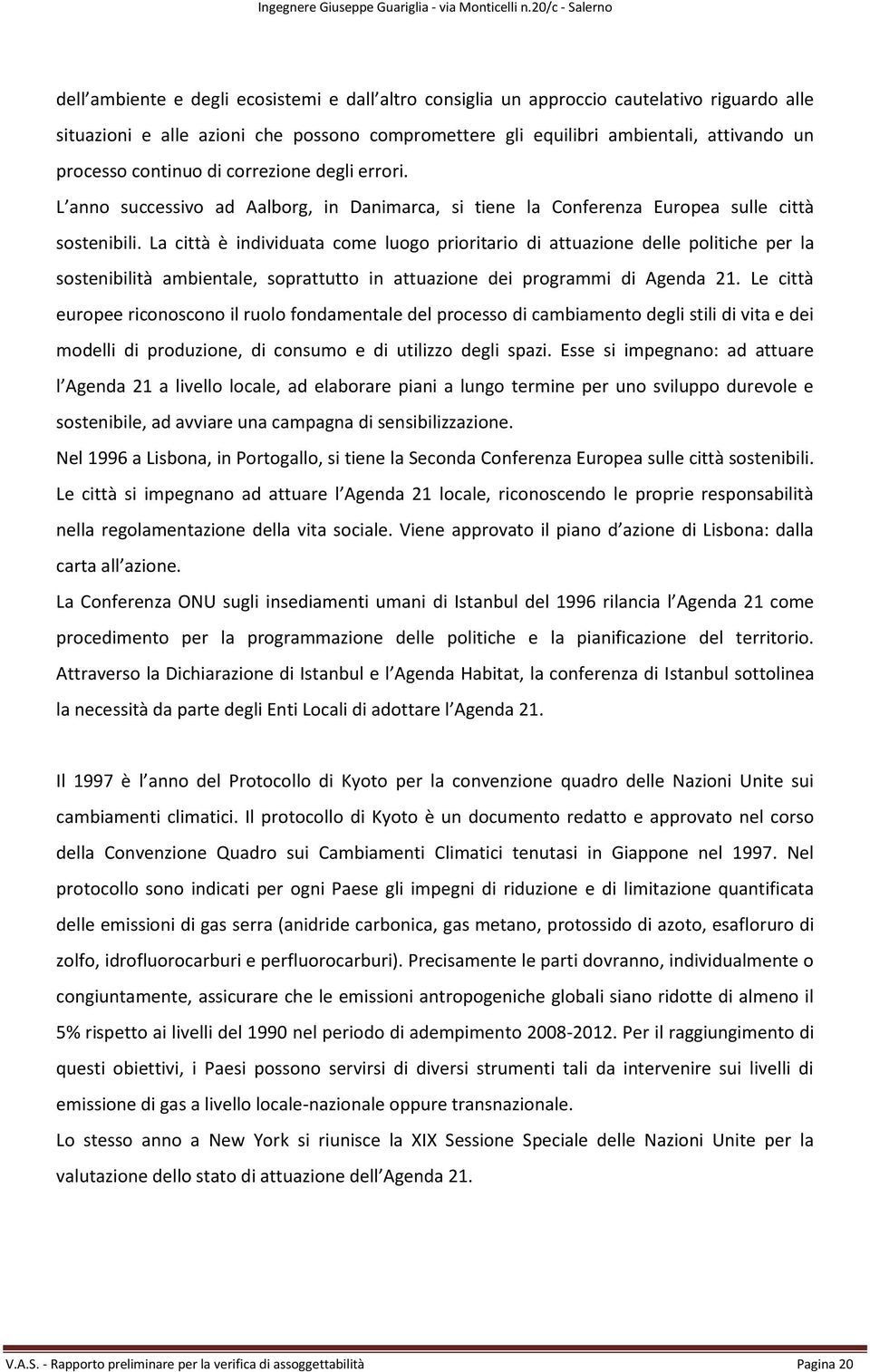 La città è individuata come luogo prioritario di attuazione delle politiche per la sostenibilità ambientale, soprattutto in attuazione dei programmi di Agenda 21.