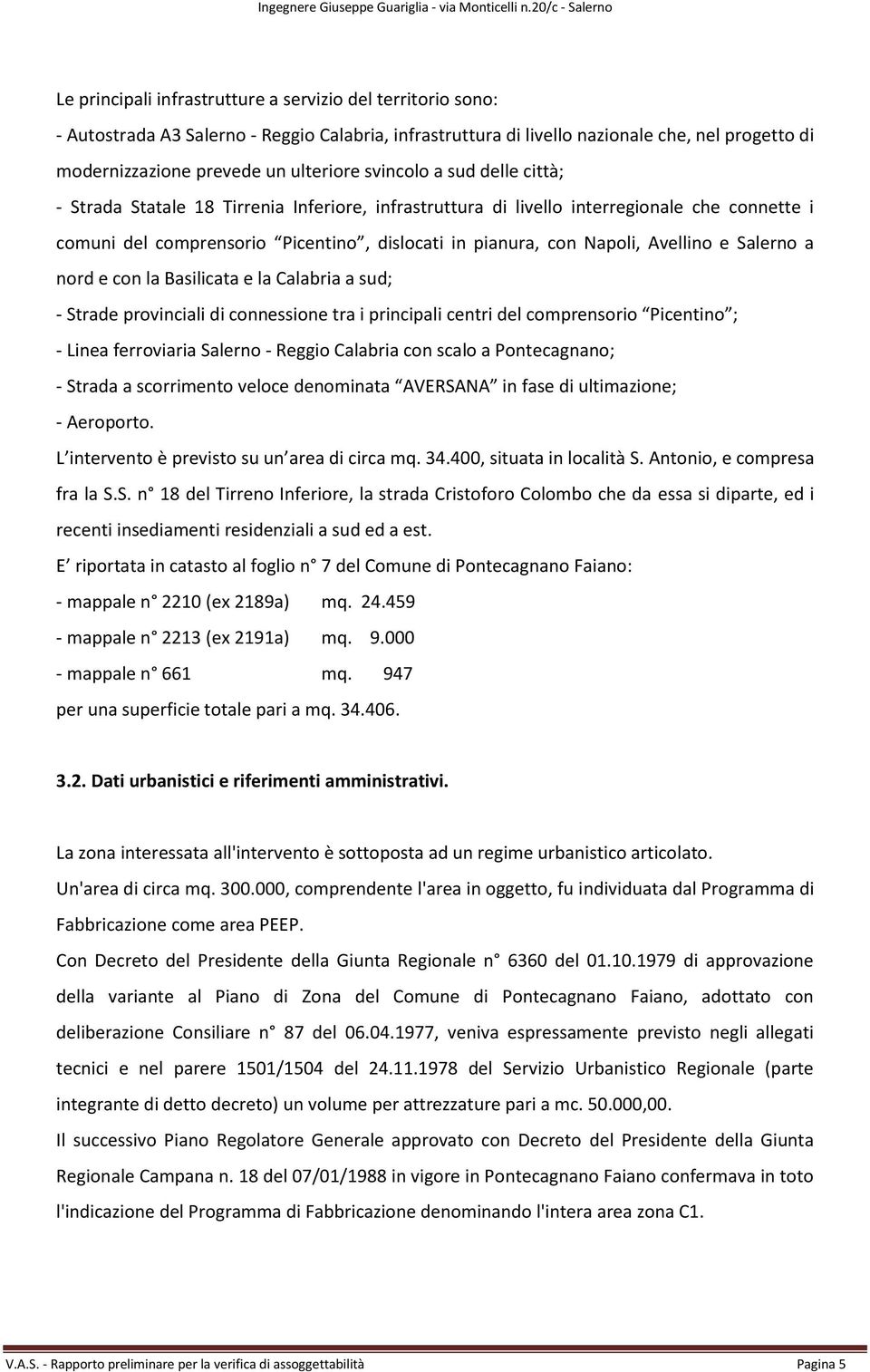 Avellino e Salerno a nord e con la Basilicata e la Calabria a sud; - Strade provinciali di connessione tra i principali centri del comprensorio Picentino ; - Linea ferroviaria Salerno - Reggio