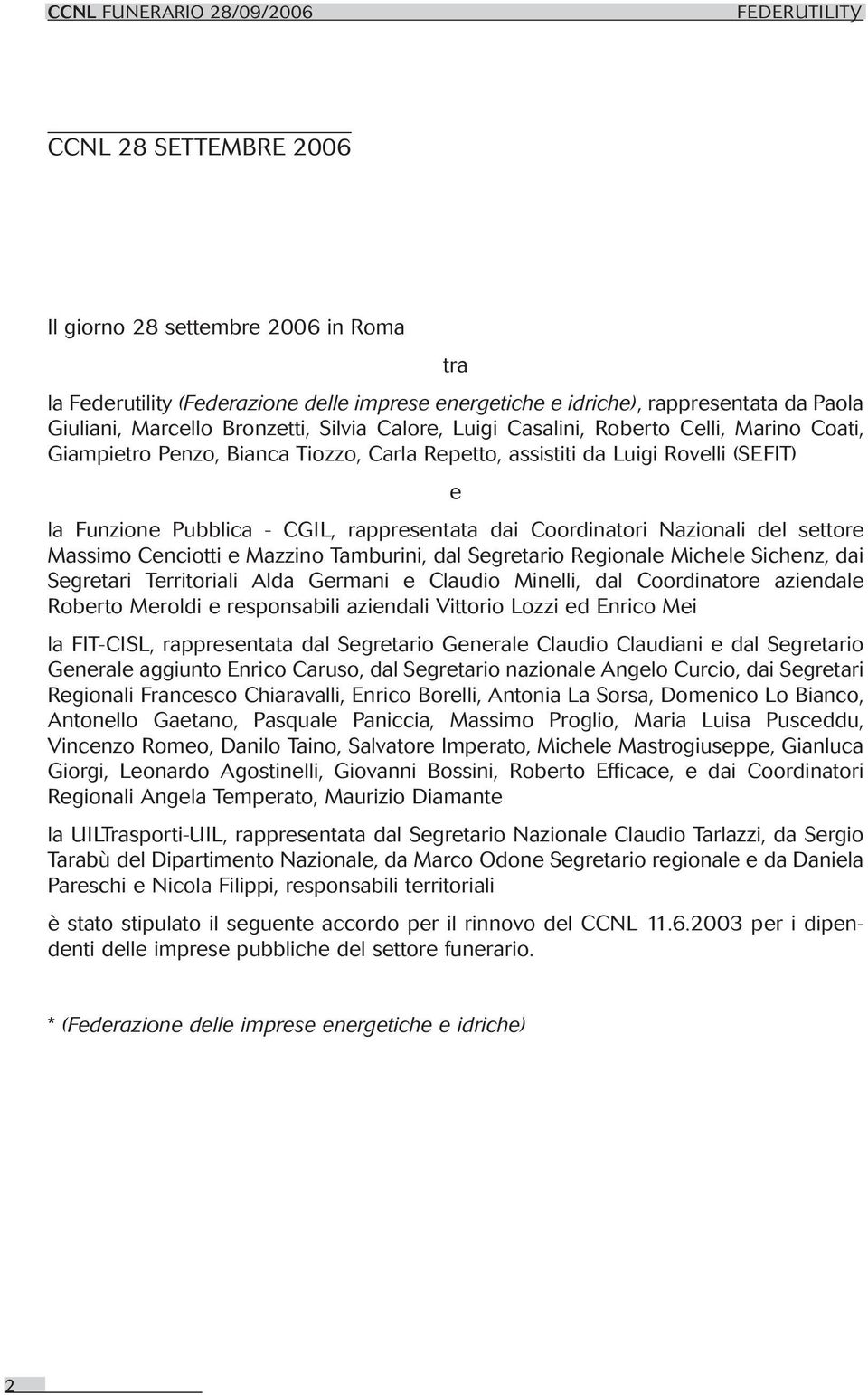 CGIL, rappresentata dai Coordinatori Nazionali del settore Massimo Cenciotti e Mazzino Tamburini, dal Segretario Regionale Michele Sichenz, dai Segretari Territoriali Alda Germani e Claudio Minelli,