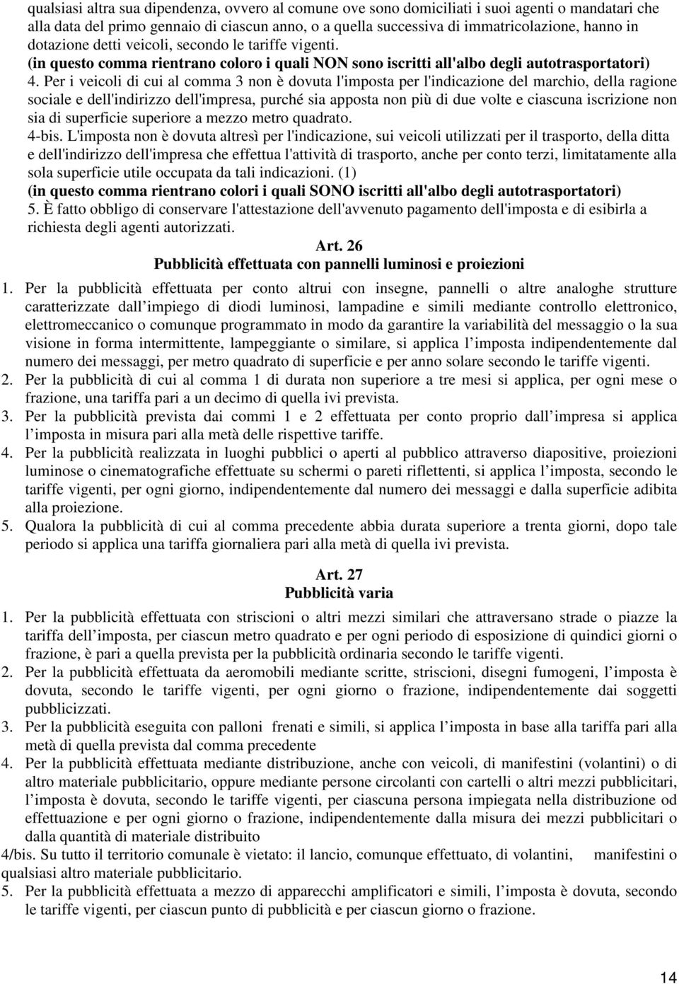 Per i veicoli di cui al comma 3 non è dovuta l'imposta per l'indicazione del marchio, della ragione sociale e dell'indirizzo dell'impresa, purché sia apposta non più di due volte e ciascuna