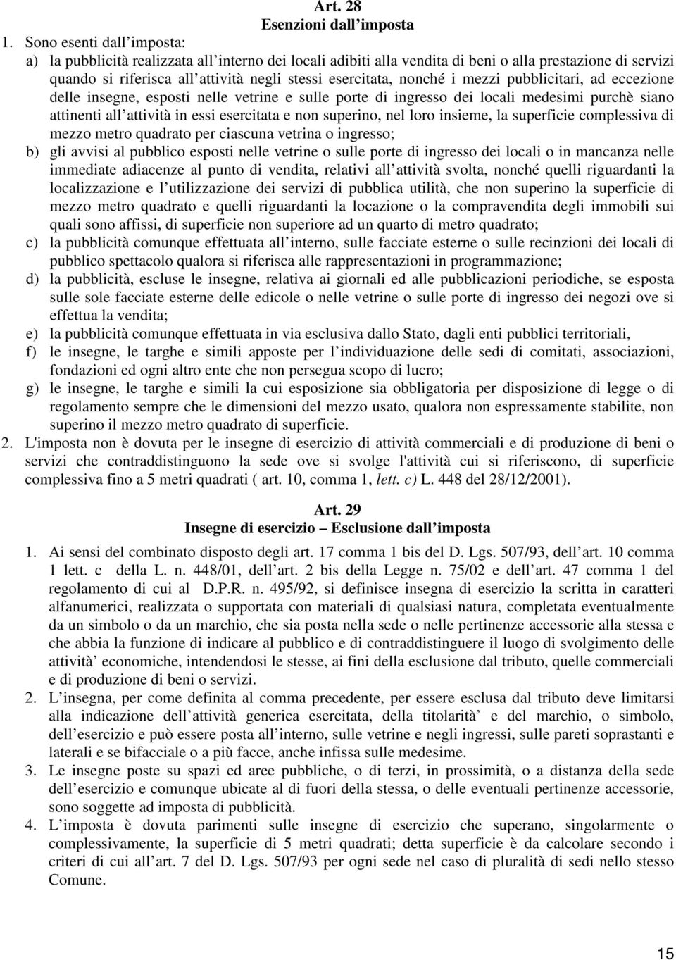 nonché i mezzi pubblicitari, ad eccezione delle insegne, esposti nelle vetrine e sulle porte di ingresso dei locali medesimi purchè siano attinenti all attività in essi esercitata e non superino, nel