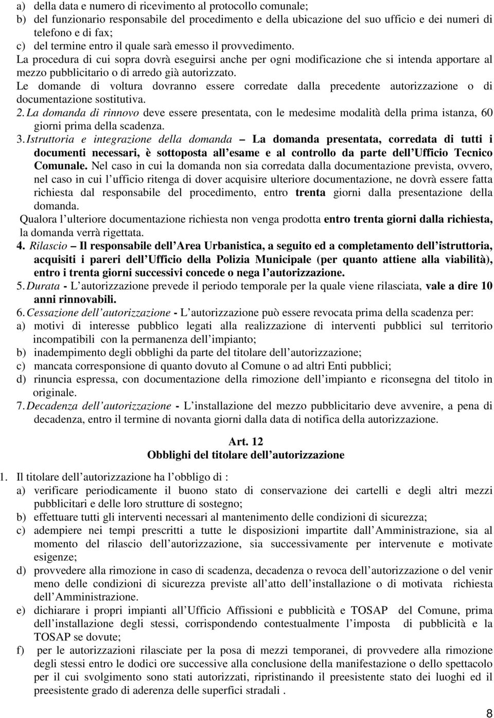 Le domande di voltura dovranno essere corredate dalla precedente autorizzazione o di documentazione sostitutiva. 2.