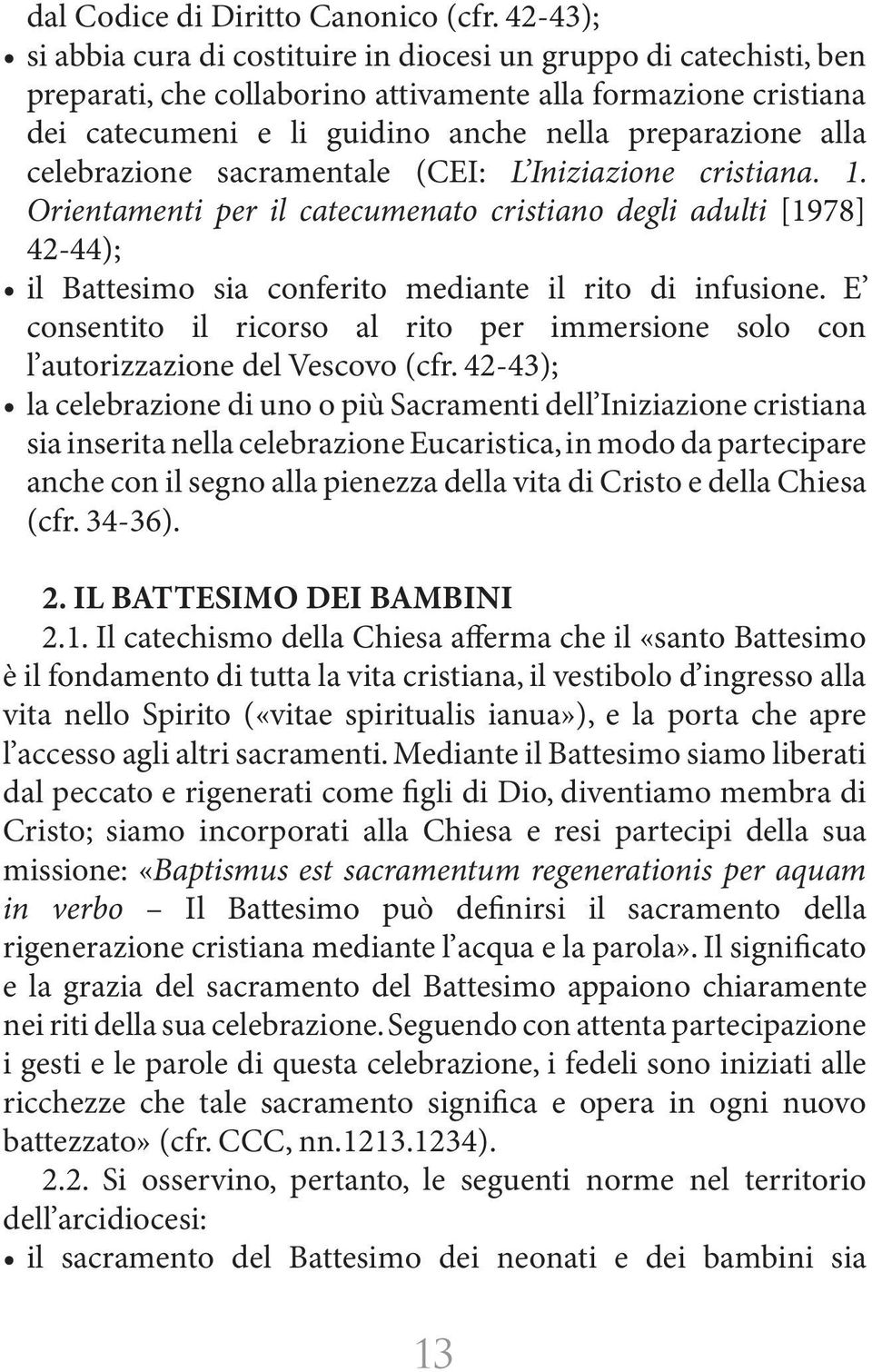 celebrazione sacramentale (CEI: L Iniziazione cristiana. 1. Orientamenti per il catecumenato cristiano degli adulti [1978] 42-44); il Battesimo sia conferito mediante il rito di infusione.