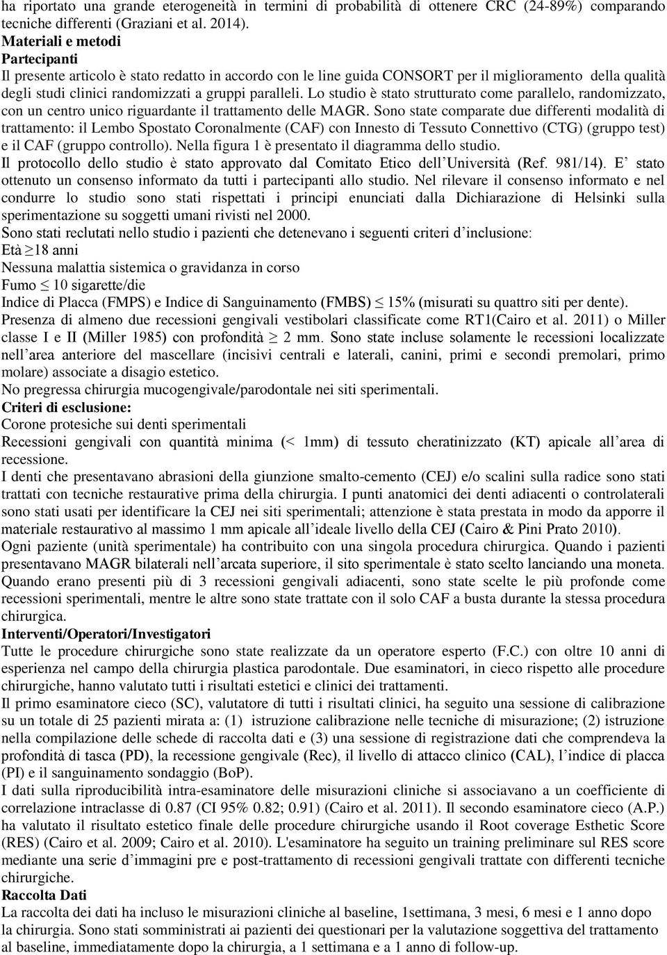 Lo studio è stato strutturato come parallelo, randomizzato, con un centro unico riguardante il trattamento delle MAGR.