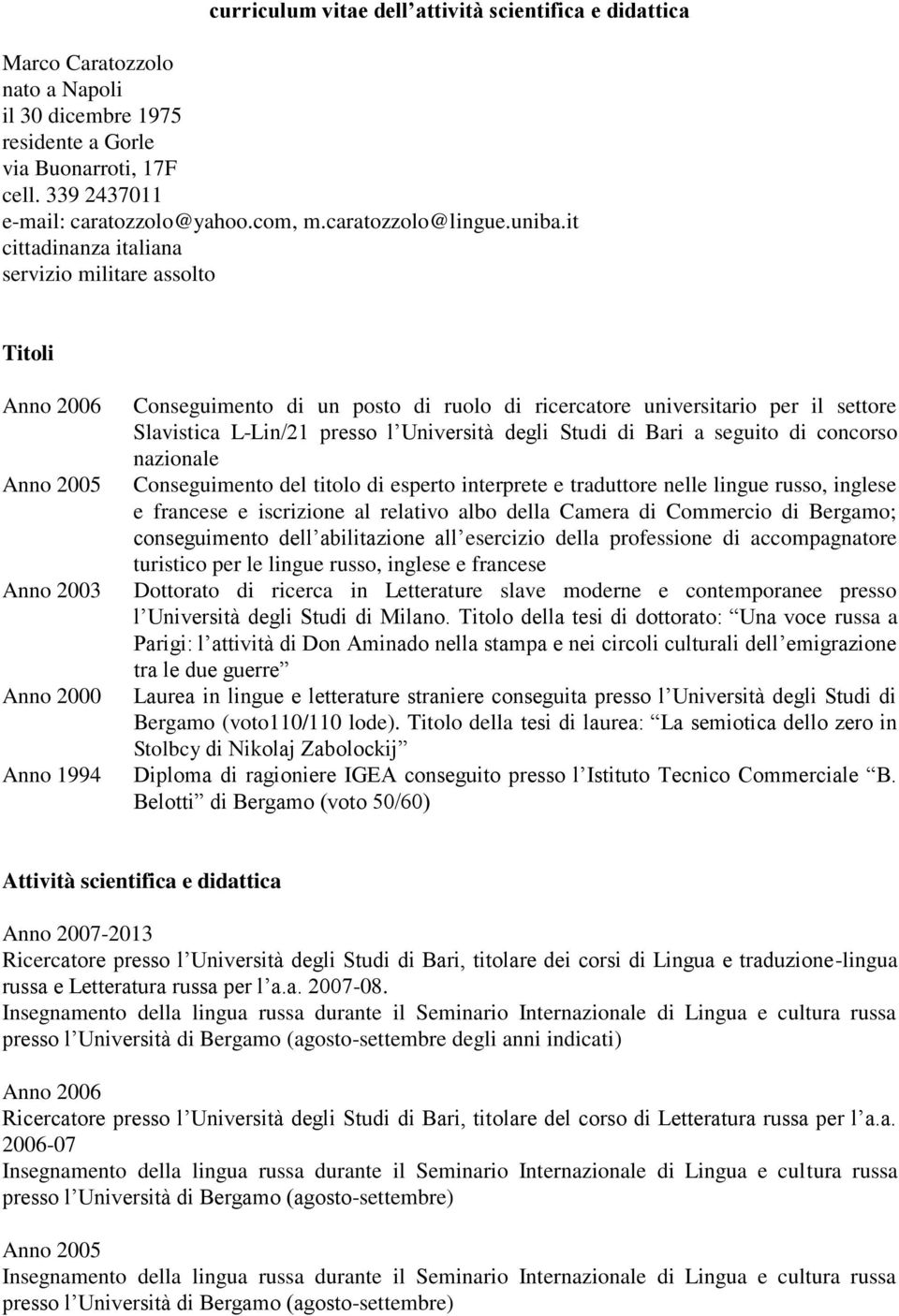 it cittadinanza italiana servizio militare assolto Titoli Anno 2006 Anno 2005 Anno 2003 Anno 2000 Anno 1994 Conseguimento di un posto di ruolo di ricercatore universitario per il settore Slavistica