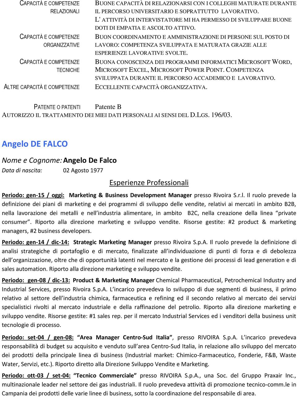 BUON COORDINAMENTO E AMMINISTRAZIONE DI PERSONE SUL POSTO DI LAVORO: COMPETENZA SVILUPPATA E MATURATA GRAZIE ALLE ESPERIENZE LAVORATIVE SVOLTE.