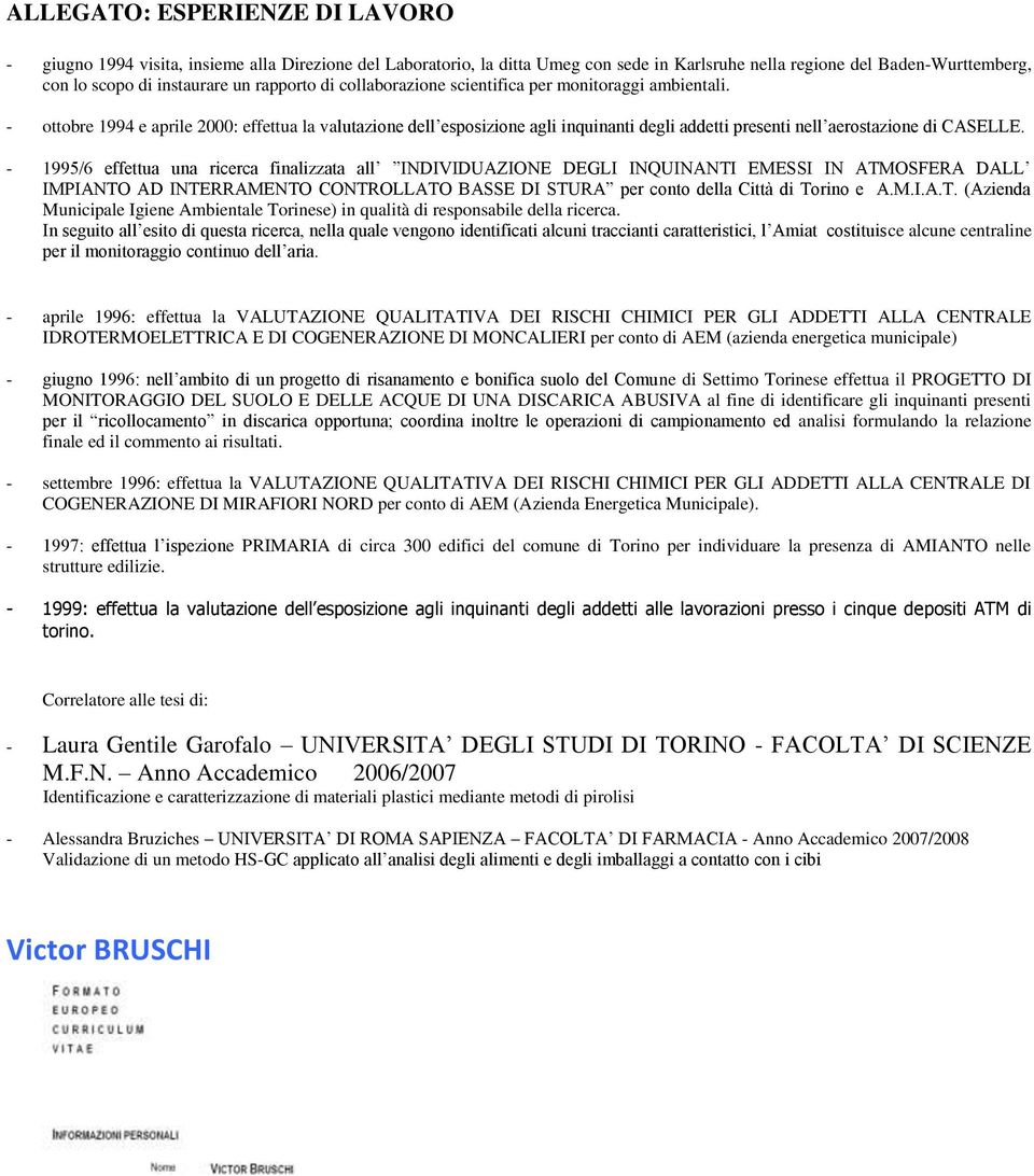 - ottobre 1994 e aprile 2000: effettua la valutazione dell esposizione agli inquinanti degli addetti presenti nell aerostazione di CASELLE.