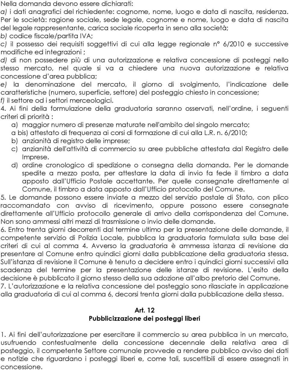 possesso dei requisiti soggettivi di cui alla legge regionale n 6/2010 e successive modifiche ed integrazioni ; d) di non possedere più di una autorizzazione e relativa concessione di posteggi nello