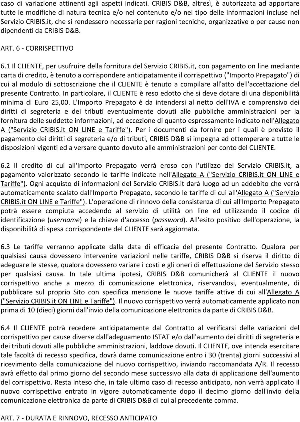 it, che si rendessero necessarie per ragioni tecniche, organizzative o per cause non dipendenti da CRIBIS D&B. ART. 6 - CORRISPETTIVO 6.1 Il CLIENTE, per usufruire della fornitura del Servizio CRIBIS.