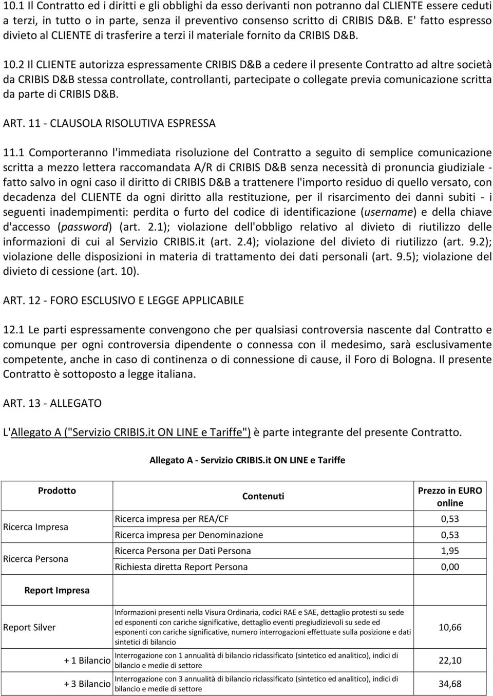 2 Il CLIENTE autorizza espressamente CRIBIS D&B a cedere il presente Contratto ad altre società da CRIBIS D&B stessa controllate, controllanti, partecipate o collegate previa comunicazione scritta da