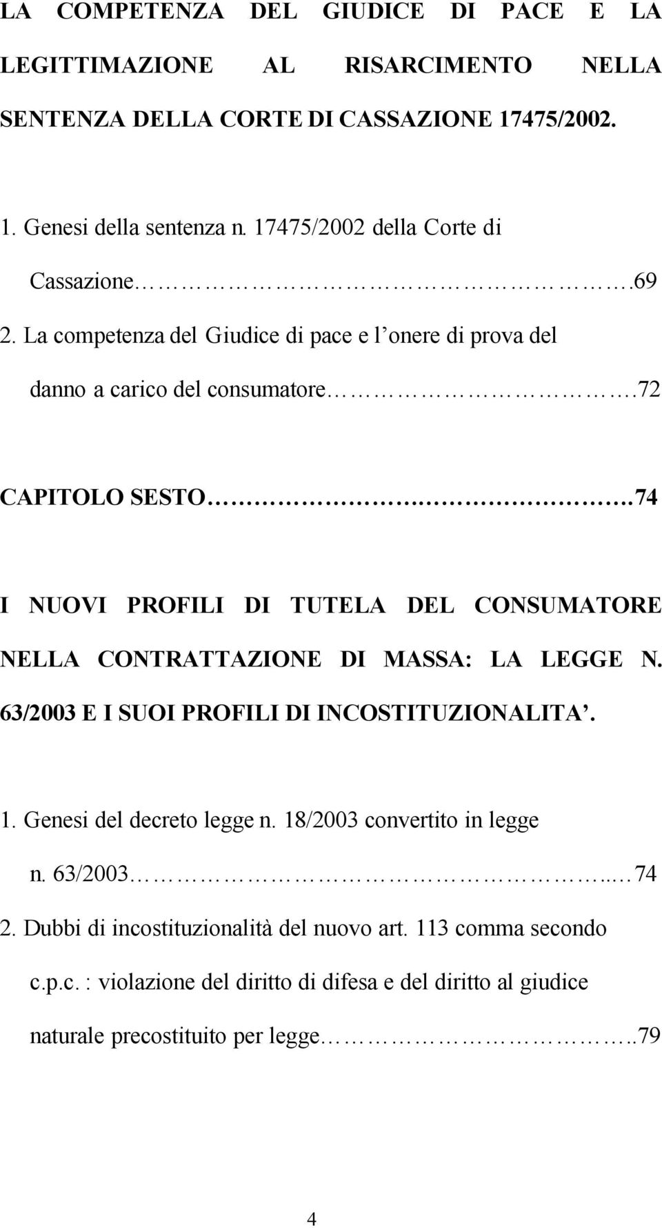 74 I NUOVI PROFILI DI TUTELA DEL CONSUMATORE NELLA CONTRATTAZIONE DI MASSA: LA LEGGE N. 63/2003 E I SUOI PROFILI DI INCOSTITUZIONALITA. 1. Genesi del decreto legge n.