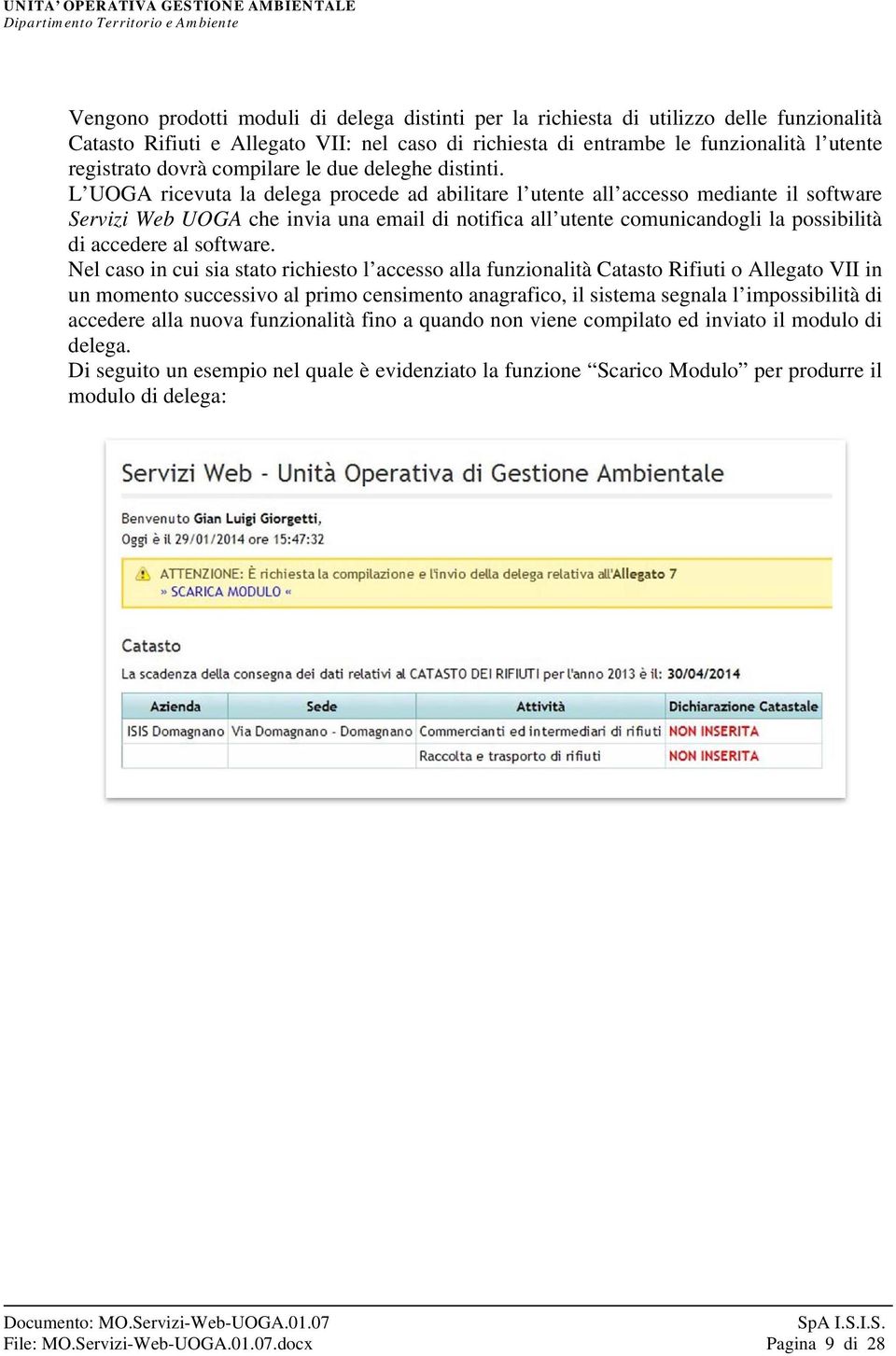 L UOGA ricevuta la delega procede ad abilitare l utente all accesso mediante il software Servizi Web UOGA che invia una email di notifica all utente comunicandogli la possibilità di accedere al