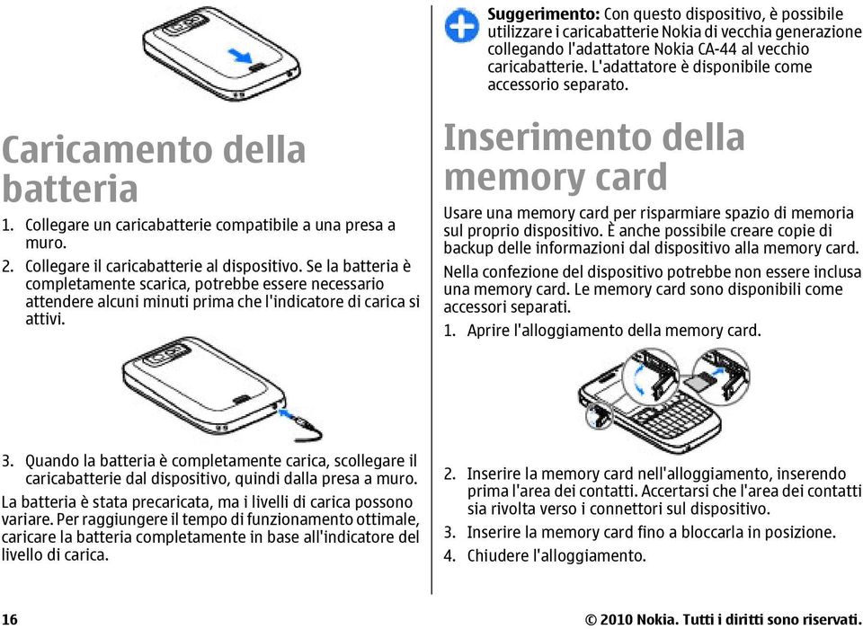 Se la batteria è completamente scarica, potrebbe essere necessario attendere alcuni minuti prima che l'indicatore di carica si attivi.