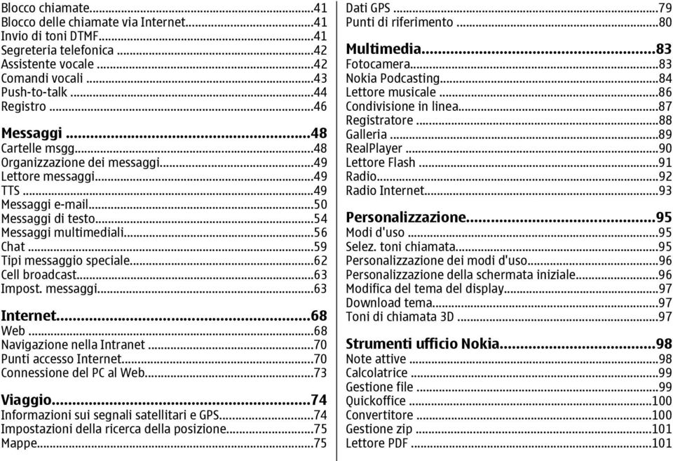 ..62 Cell broadcast...63 Impost. messaggi...63 Internet...68 Web...68 Navigazione nella Intranet...70 Punti accesso Internet...70 Connessione del PC al Web...73 Viaggio.