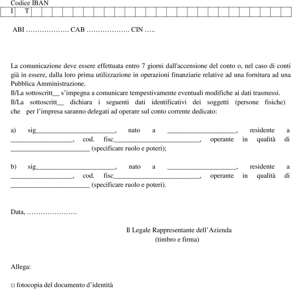 fornitura ad una Pubblica Amministrazione. Il/La sottoscritt s impegna a comunicare tempestivamente eventuali modifiche ai dati trasmessi.