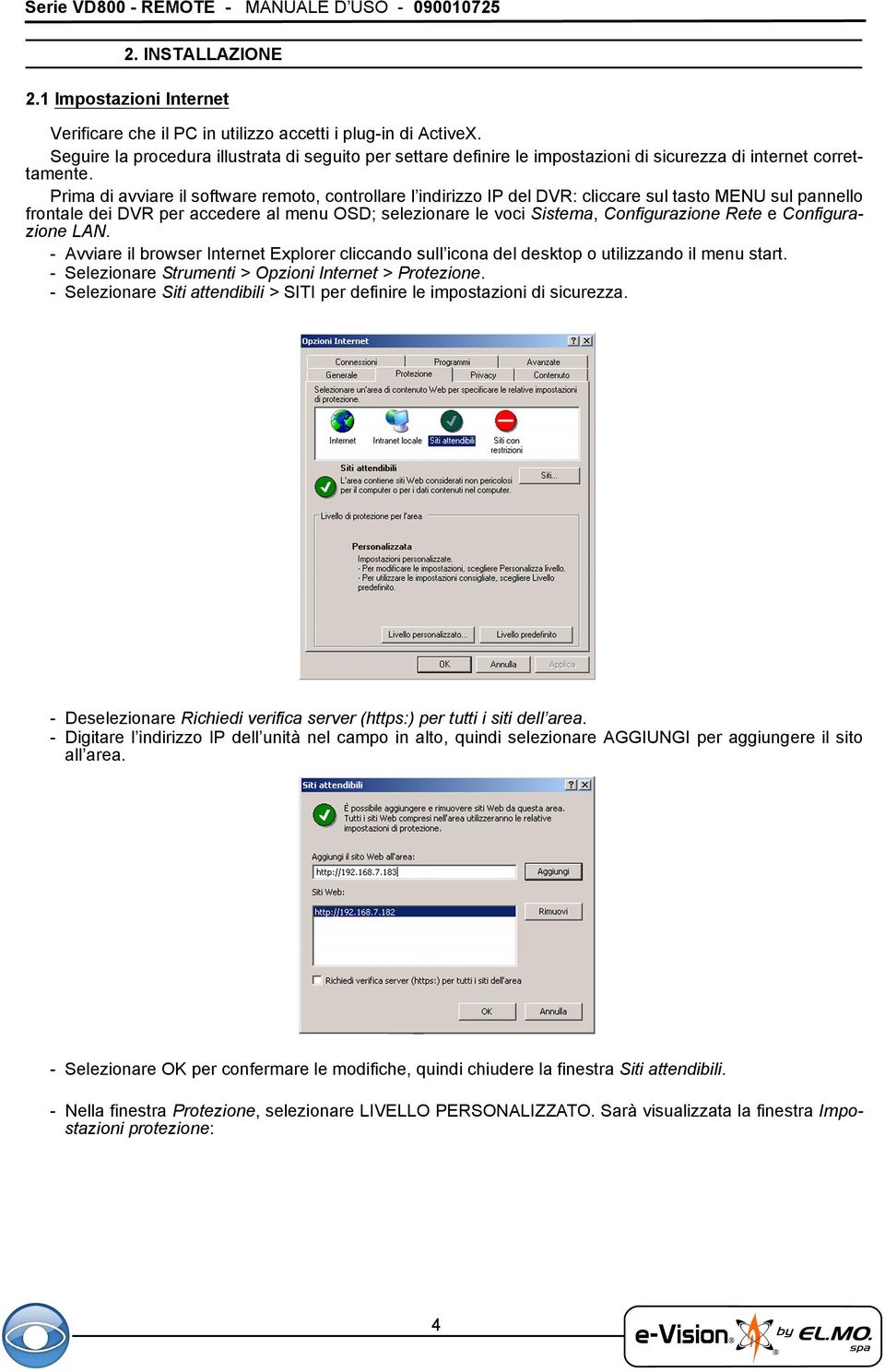 Prima di avviare il software remoto, controllare l indirizzo IP del DVR: cliccare sul tasto MENU sul pannello frontale dei DVR per accedere al menu OSD; selezionare le voci Sistema, Configurazione