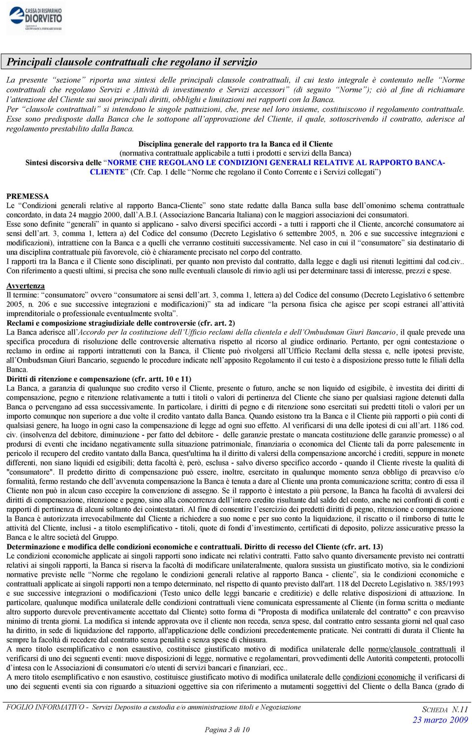 rapporti con la Banca. Per clausole contrattuali si intendono le singole pattuizioni, che, prese nel loro insieme, costituiscono il regolamento contrattuale.