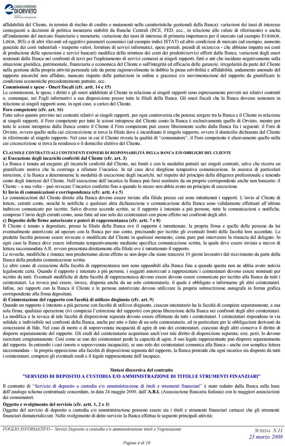 , in relazione alle valute di riferimento) o anche all'andamento del mercato finanziario e monetario, variazione dei tassi di interesse di primaria importanza per il mercato (ad esempio EURIBOR,