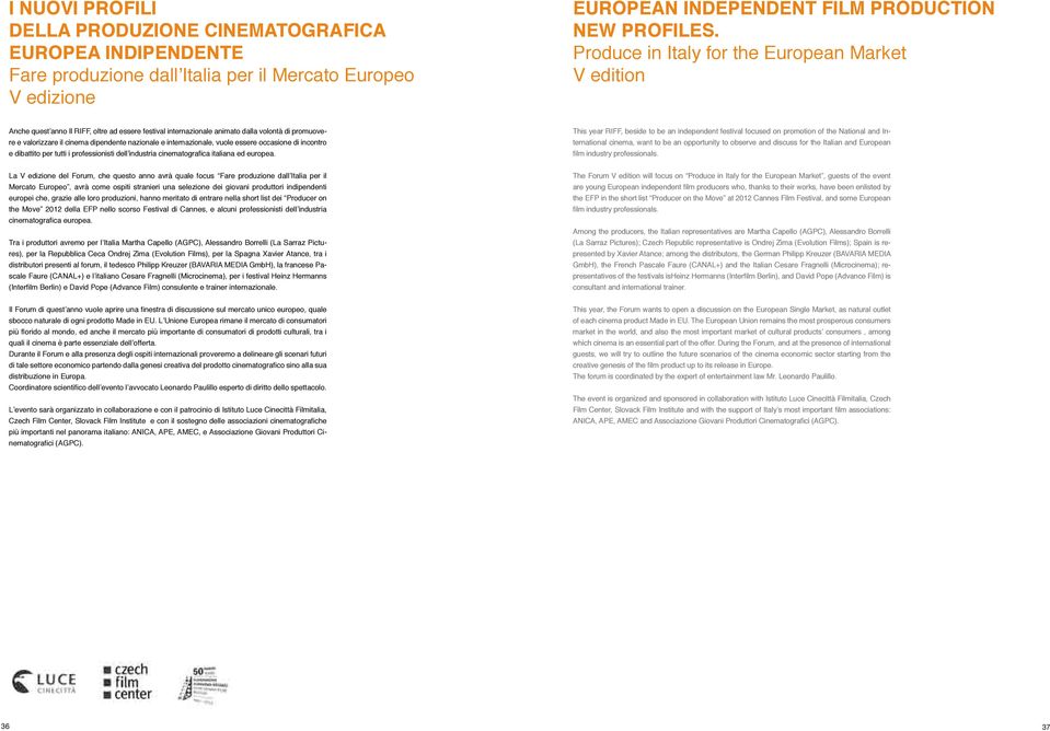 internazionale, vuole essere occasione di incontro e dibattito per tutti i professionisti dell industria cinematografica italiana ed europea.